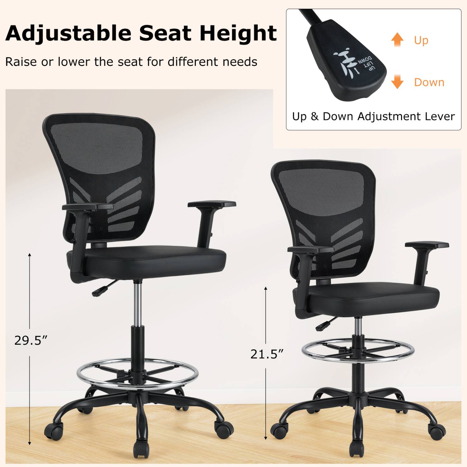 Adjustable Seat Height  
Raise or lower the seat for different needs  

DOWN LIFT UP  
Up Down  
Up & Down Adjustment Lever  

29.5"  
21.5"