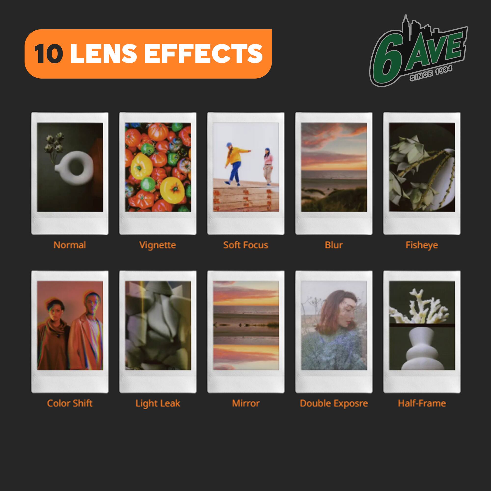 10 LENS EFFECTS

Normal  
Vignette  
Soft Focus  
Blur  
Fisheye  
Color Shift  
Light Leak  
Mirror  
Double Exposure  
Half-Frame

6 AVE  
SINCE 1984