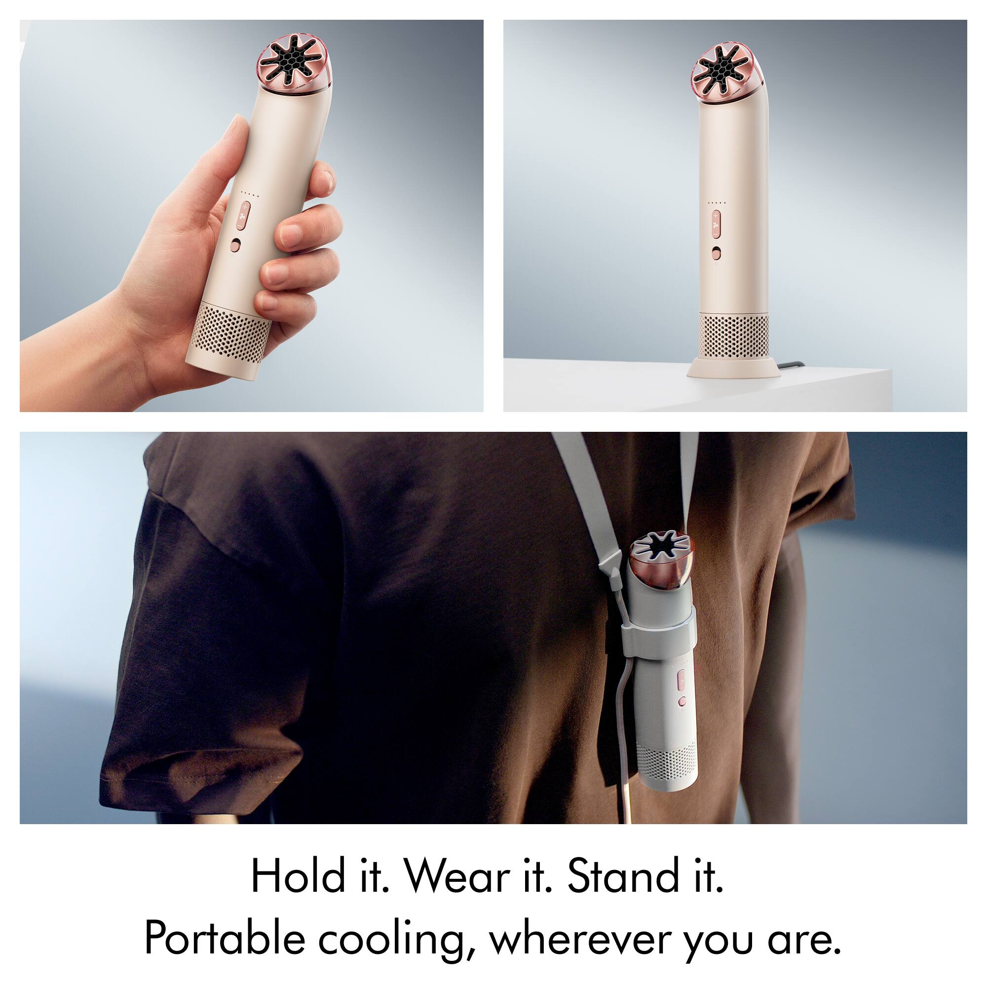 Hold it. Wear it. Stand it.  
Portable cooling, wherever you are.
