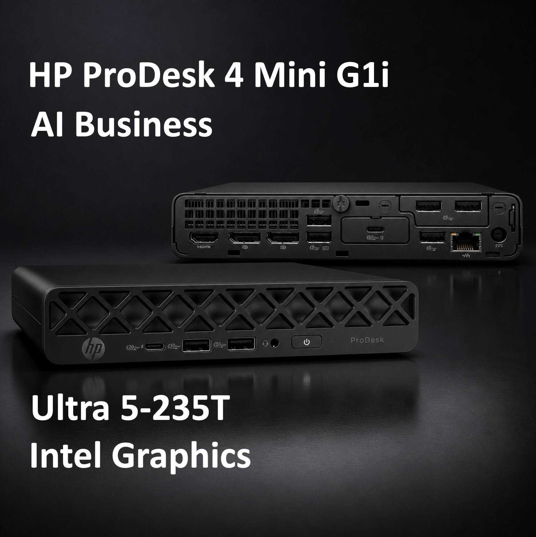 HP ProDesk 4 Mini G1i  
AI Business  

Ultra 5-235T  
Intel Graphics