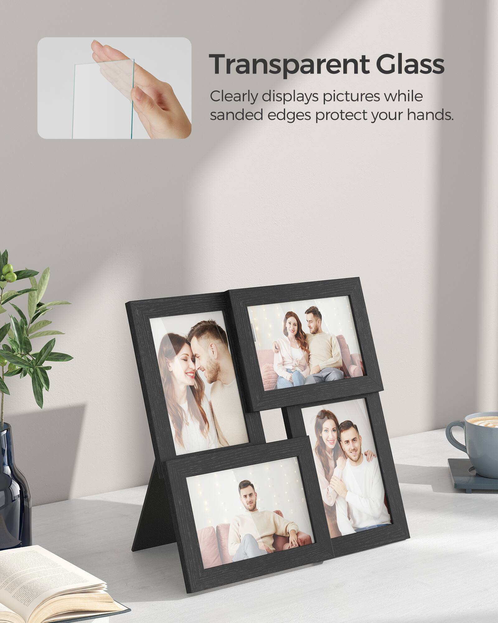 Transparent Glass  
Clearly displays pictures while sanded edges protect your hands.