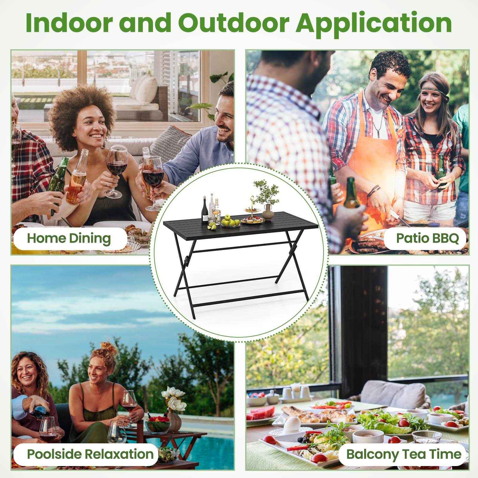 Indoor and Outdoor Application

- Home Dining
- Patio BBQ
- Poolside Relaxation
- Balcony Tea Time
