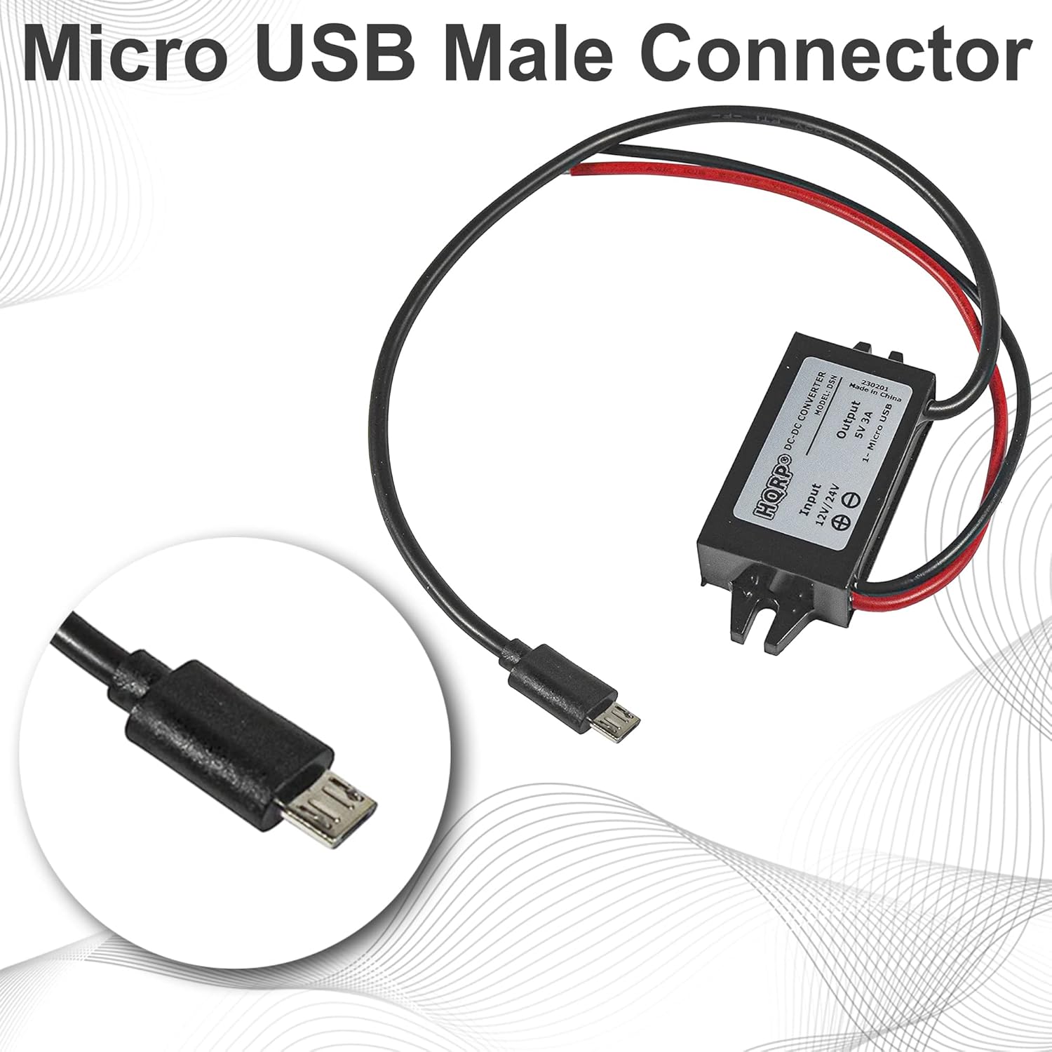 Micro USB Male Connector  
Made in China  
CONVERTER MODEL: DEN  
Output: 5V  
Input: 12V  
MODEL: HORP- QR