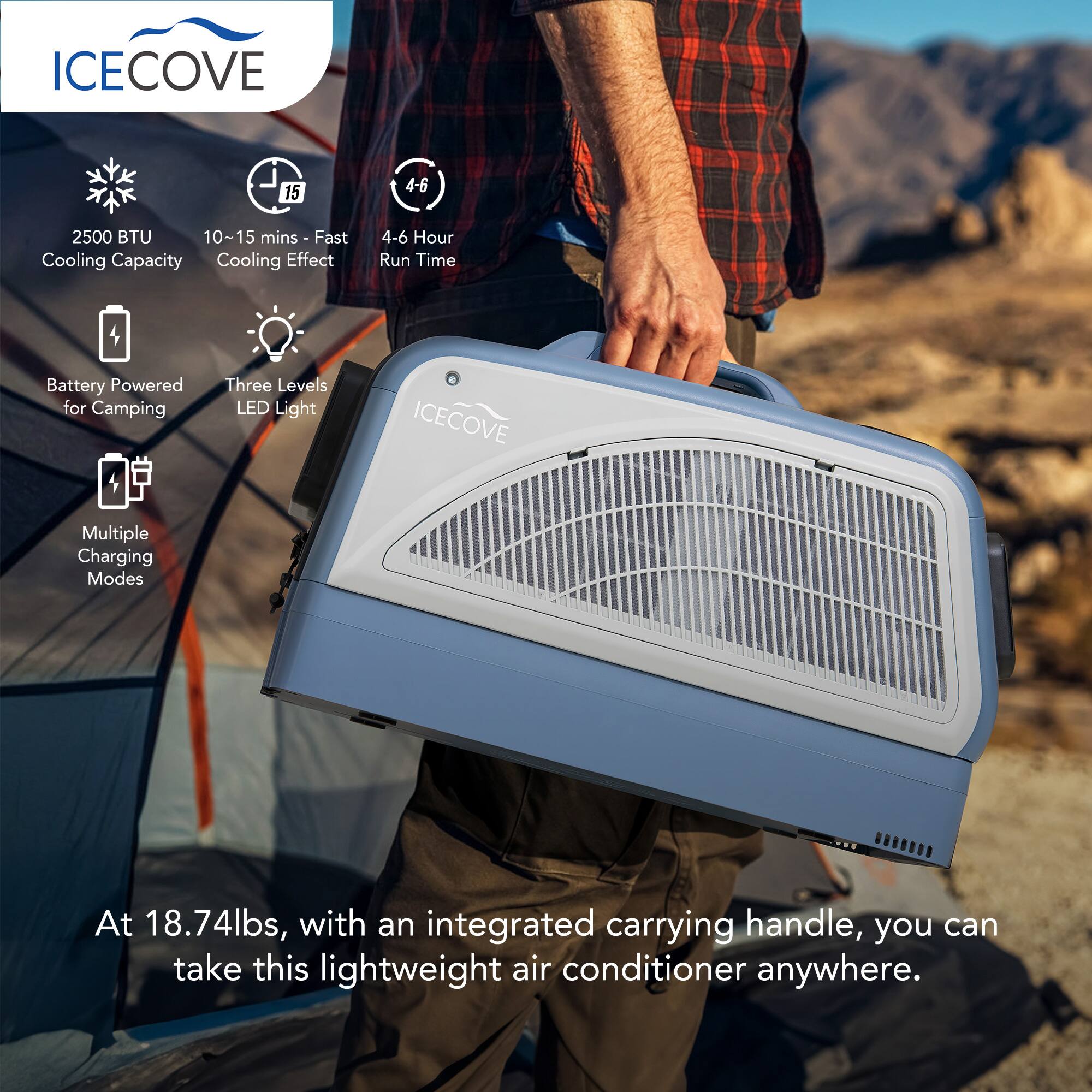 ICECOVE 15  
2500 BTU  
10~15 mins Fast Cooling Capacity  
4-6 Hour Run Time  
Battery Powered for Camping  
Three Levels LED Light  
Multiple Charging Modes  

At 18.74lbs, with an integrated carrying handle, you can take this lightweight air conditioner anywhere.