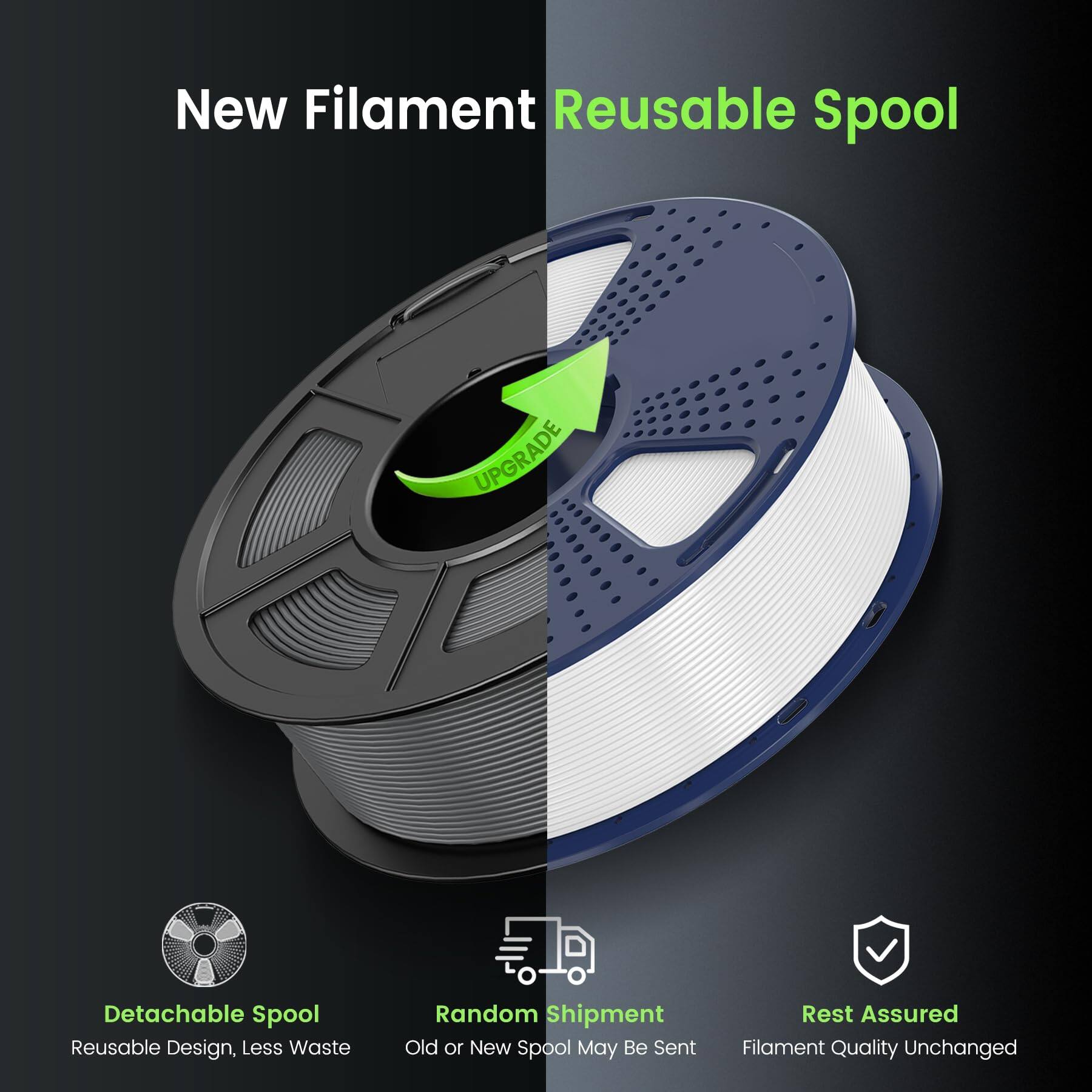 New Filament Reusable Spool

- Detachable Spool
  - Reusable Design, Less Waste

- Random Shipment
  - Old or New Spool May Be Sent

- Rest Assured
  - Filament Quality Unchanged