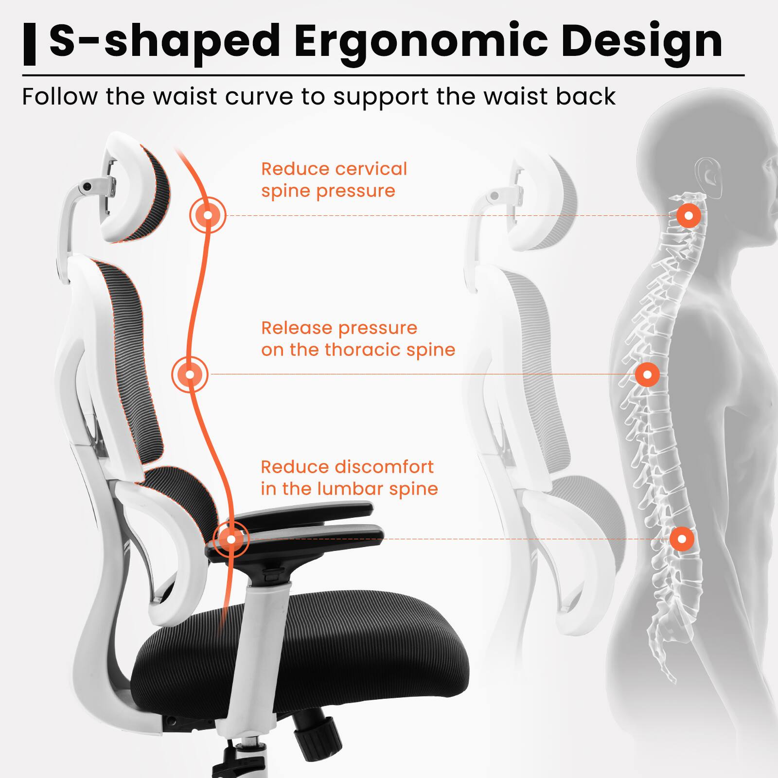I S-shaped Ergonomic Design  
Follow the waist curve to support the waist back  

- Reduce cervical spine pressure  
- Release pressure on the thoracic spine  
- Reduce discomfort in the lumbar spine