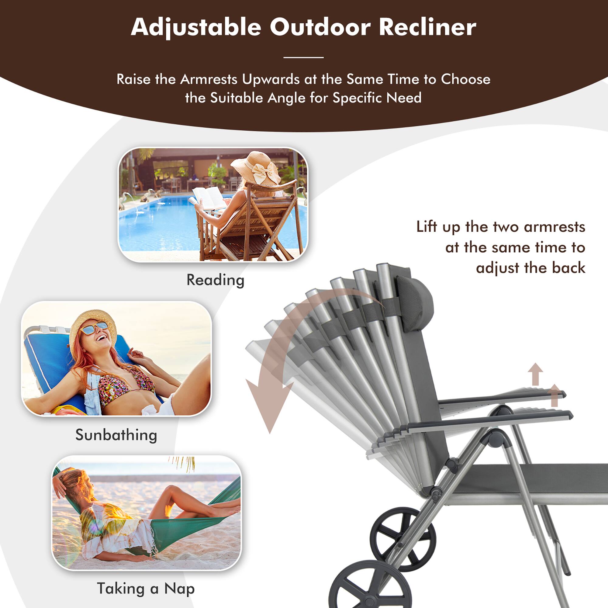 Adjustable Outdoor Recliner
Raise the Armrests Upwards at the Same Time to Choose the Suitable Angle for Specific Need
Reading
Lift up the two armrests at the same time to adjust the back
Sunbathing
Taking a Nap