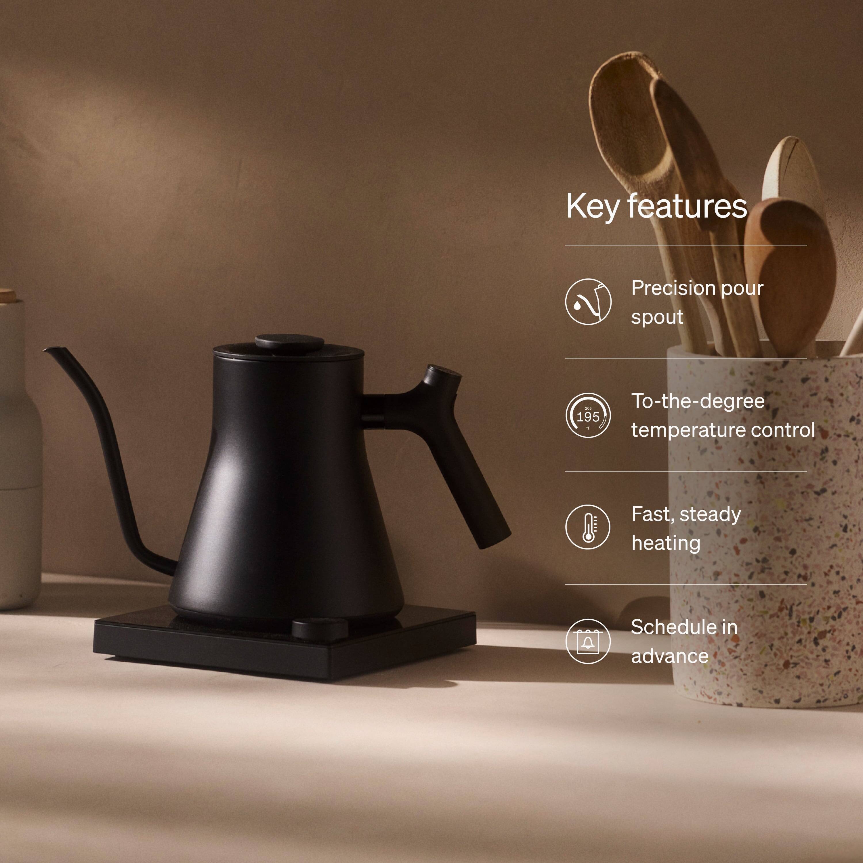Key features
- Precision pour spout
- To-the-degree temperature control
- Fast, steady heating
- Schedule in advance