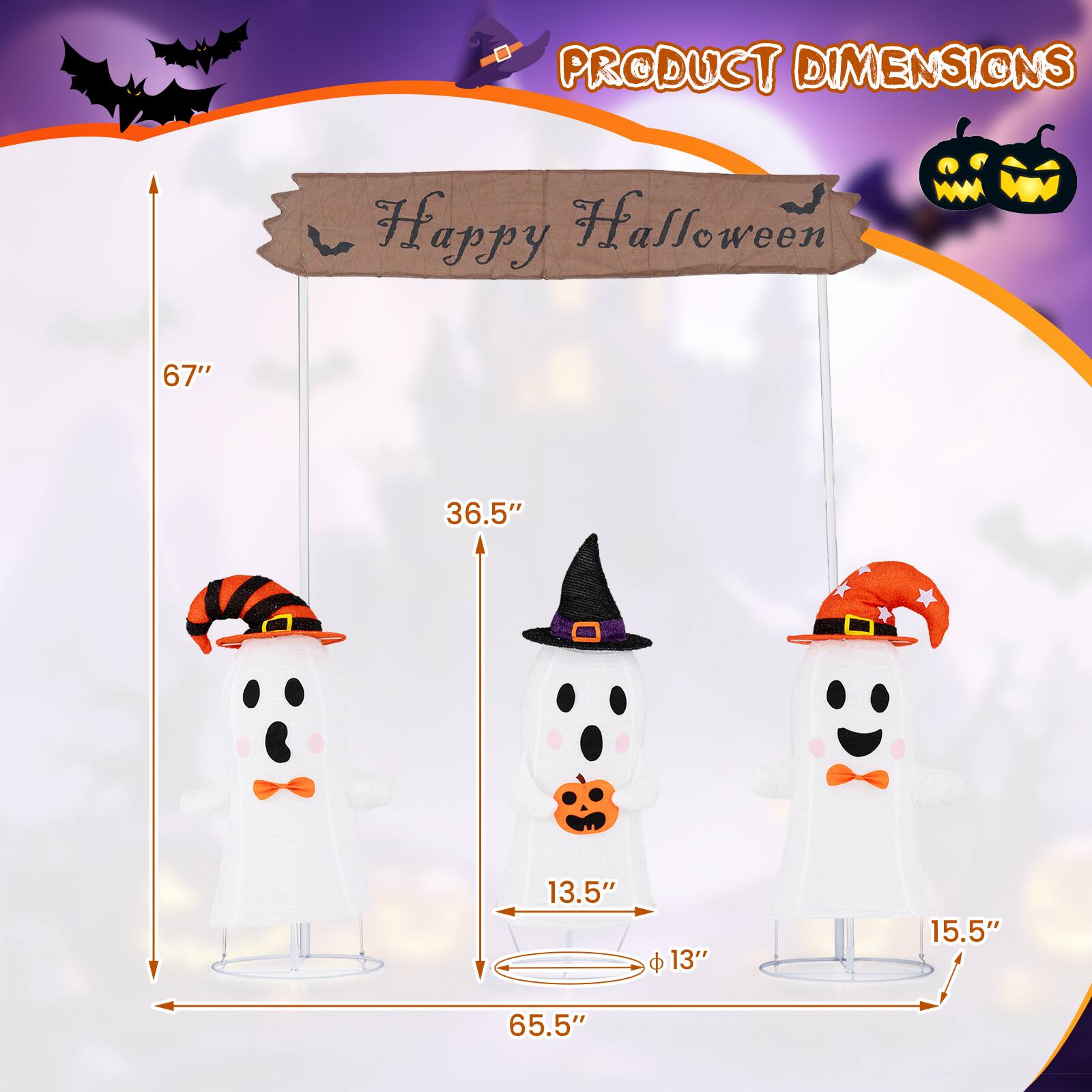 PRODUCT DIMENSIONS  
Happy Halloween  
67"  
36.5"  
13.5"  
13"  
15.5"  
65.5"