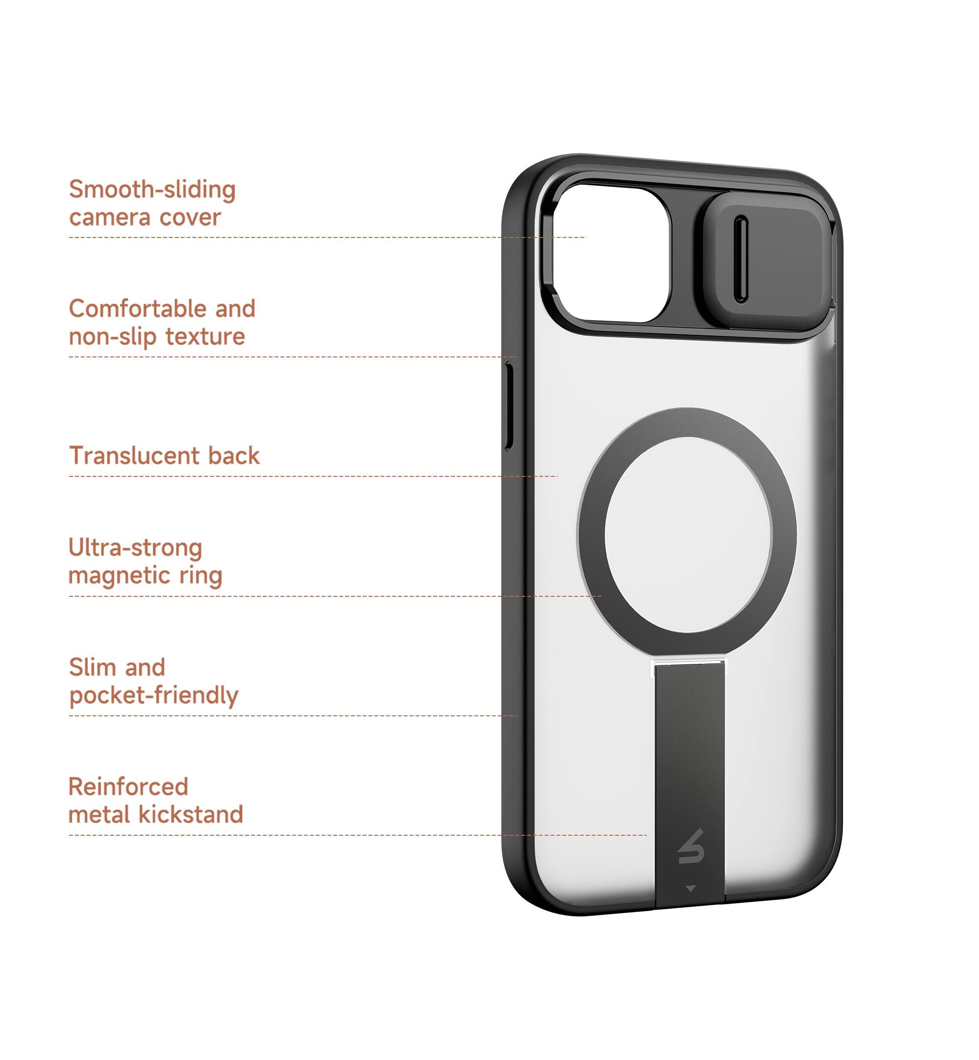 Smooth-sliding camera cover  
Comfortable and non-slip texture  
Translucent back  
Ultra-strong magnetic ring  
Slim and pocket-friendly  
Reinforced metal kickstand