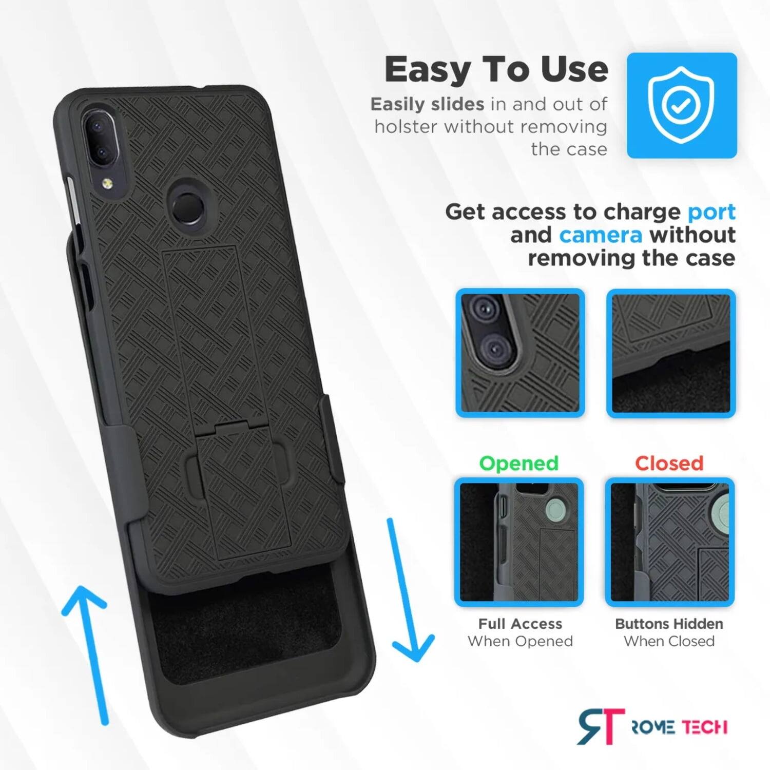 Easy To Use  
Easily slides in and out of holster without removing the case  

Get access to charge port and camera without removing the case  

Opened  
Full Access When Opened  

Closed  
Buttons Hidden When Closed  

TR ROME TECH