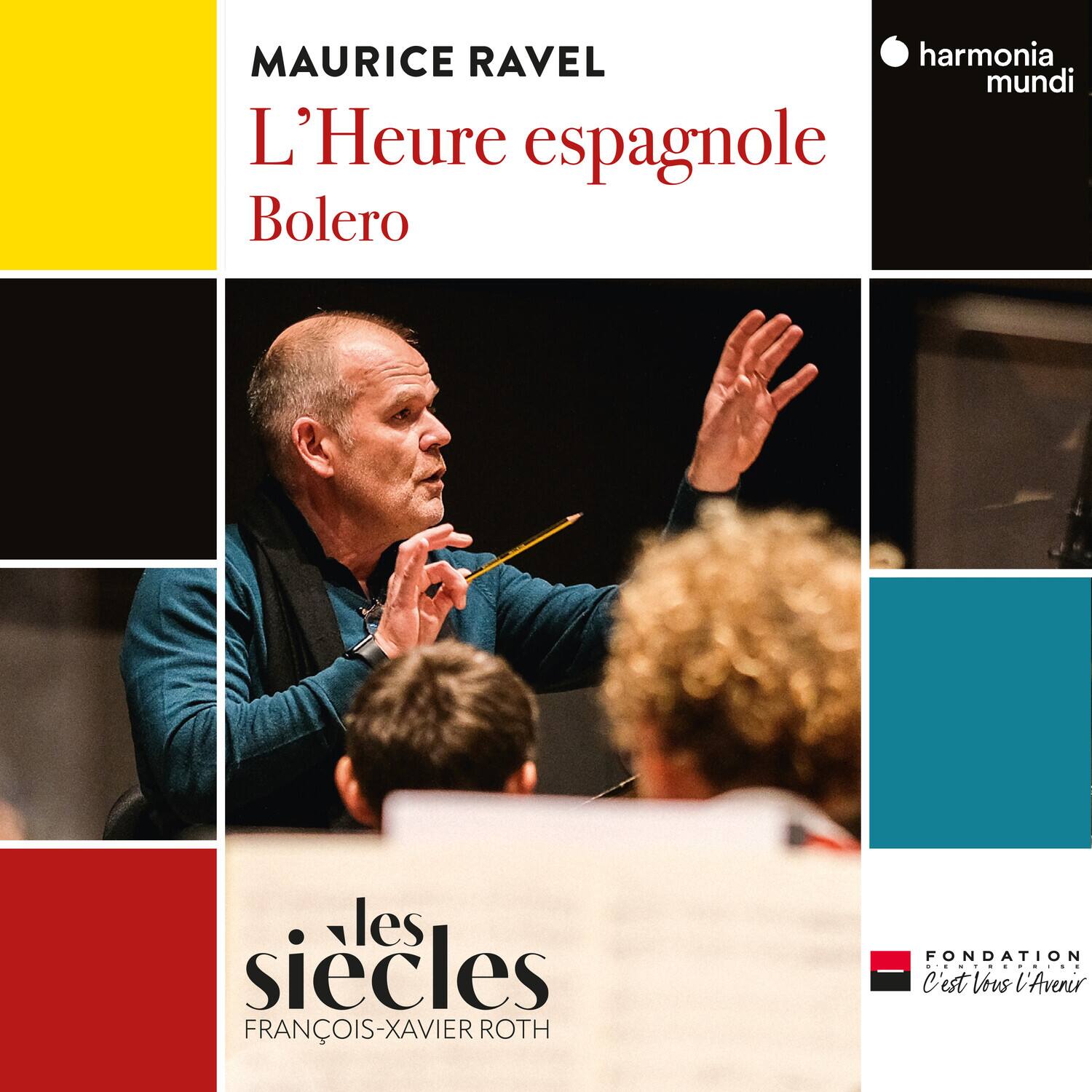 MAURICE RAVEL  
L'Heure espagnole  
Boléro  

FRANÇOIS-XAVIER ROTH  
les siècles  

harmonia mundi  

FONDATION  
C'est Vous l'Avenir