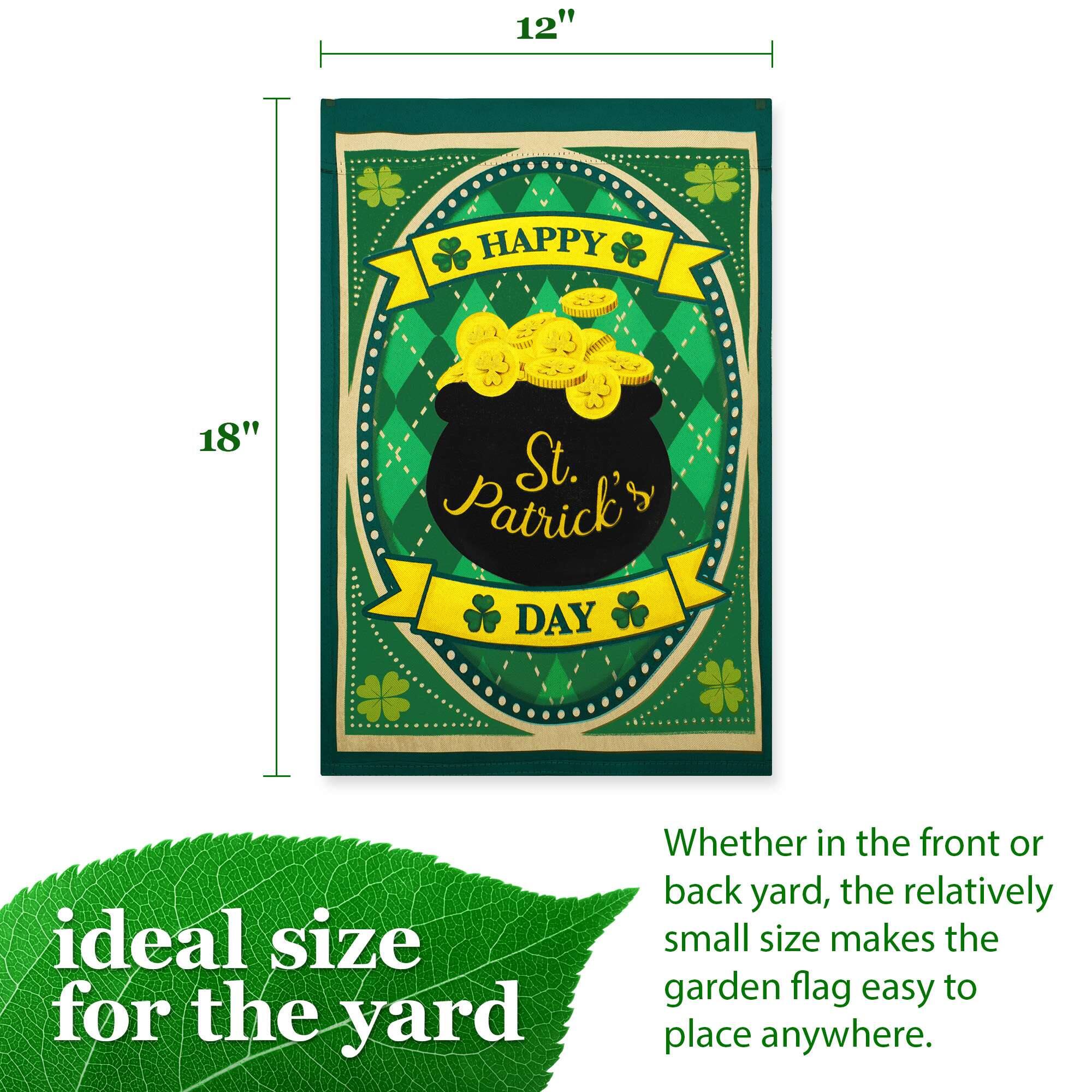 12" x 18" HAPPY St. Patrick's DAY ideal size for the yard Whether in the front or back yard, the relatively small size makes the garden flag easy to place anywhere.