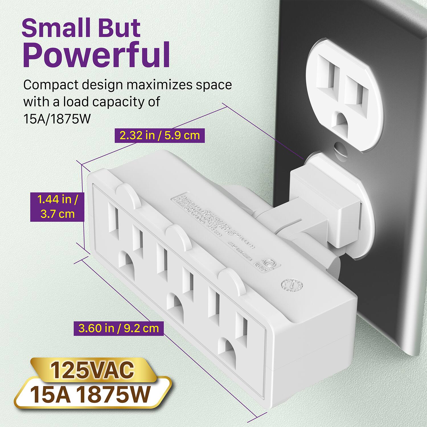 Small But Powerful
Compact design maximizes space with a load capacity of 15A/1875W
2.32 in / 5.9 cm
1.44 in / 3.7 cm
3.60 in / 9.2 cm
125VAC
15A 1875W