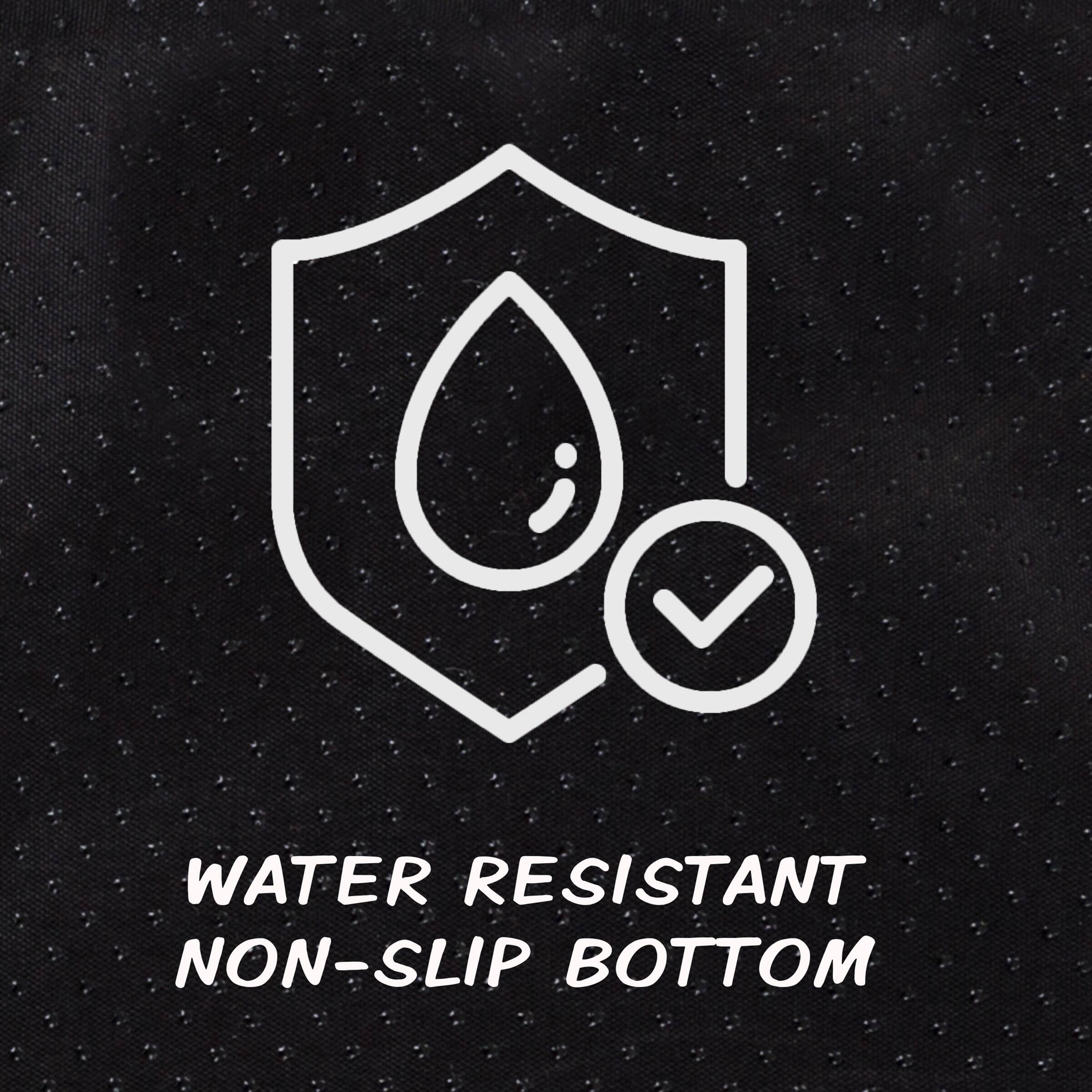 WATER RESISTANT NON-SLIP BOTTOM