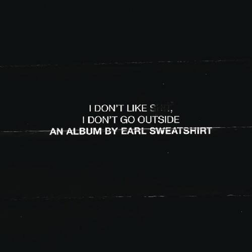 I don't like silence,  
I don't go outside  
An album by Earl Sweatshirt