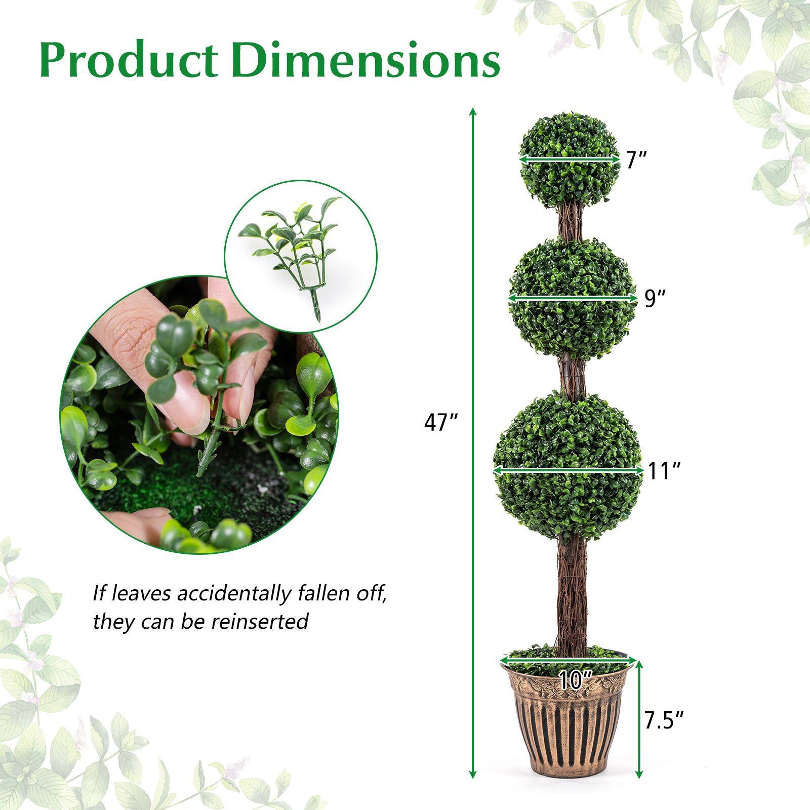 Product Dimensions

7"  
9"  
47"  
11"  
10"  
7.5"

If leaves accidentally fall off, they can be reinserted