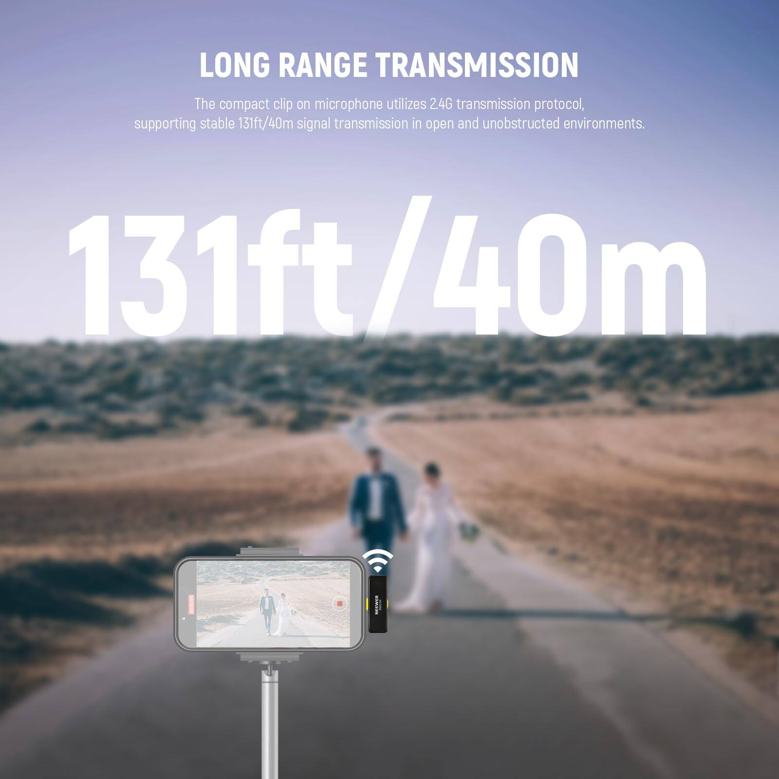 LONG RANGE TRANSMISSION  
The compact clip-on microphone utilizes 24G transmission protocol, supporting stable 131ft/40m signal transmission in open and unobstructed environments.  
131ft/40m