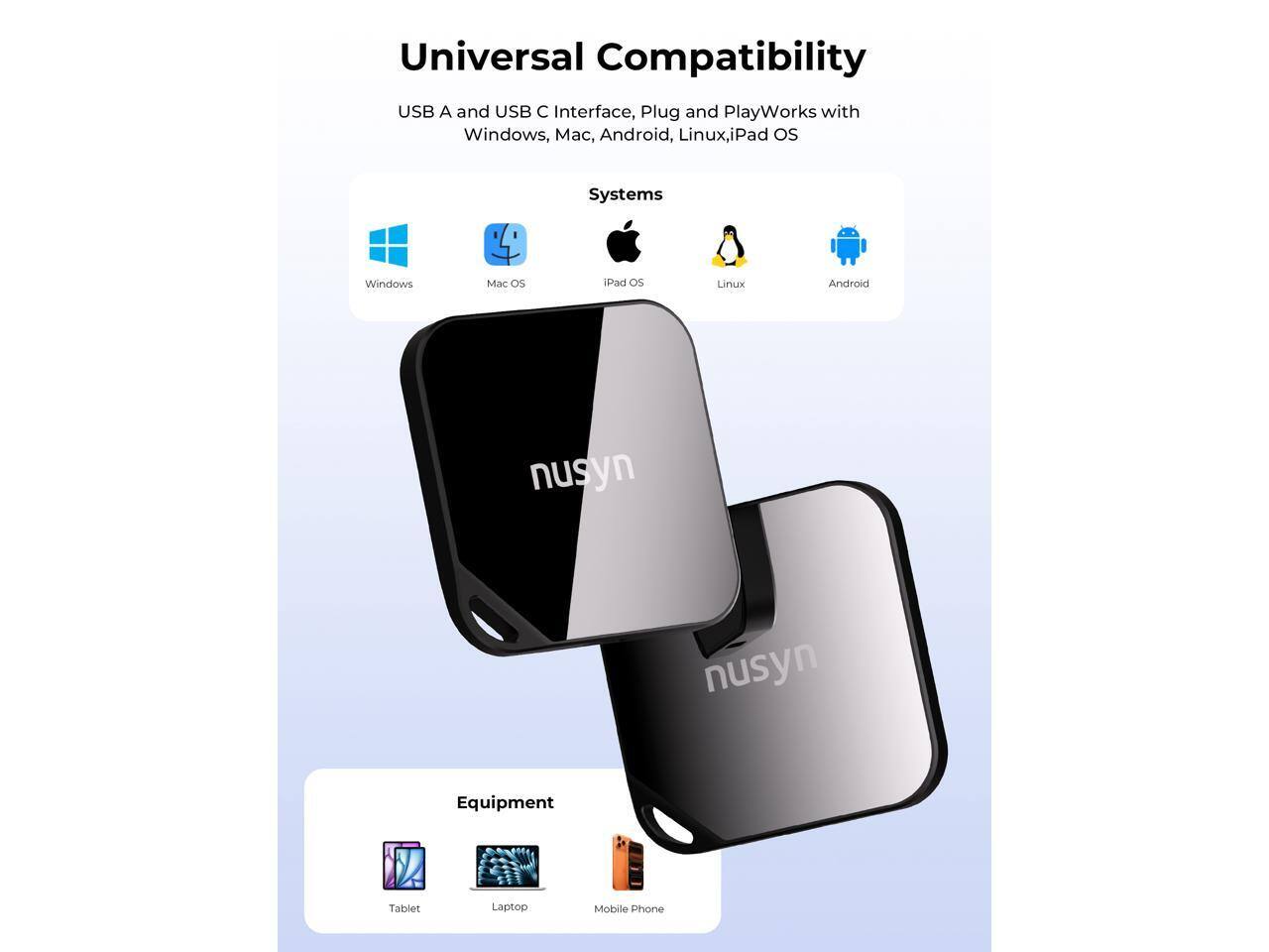 Universal Compatibility USB A and USB C Interface, Plug and Play Works with Windows, Mac, Android, Linux, iPad OS

Systems:
- Windows
- Mac OS
- iPad OS
- Linux
- Android

Equipment:
- Tablet
- Laptop
- Mobile Phone