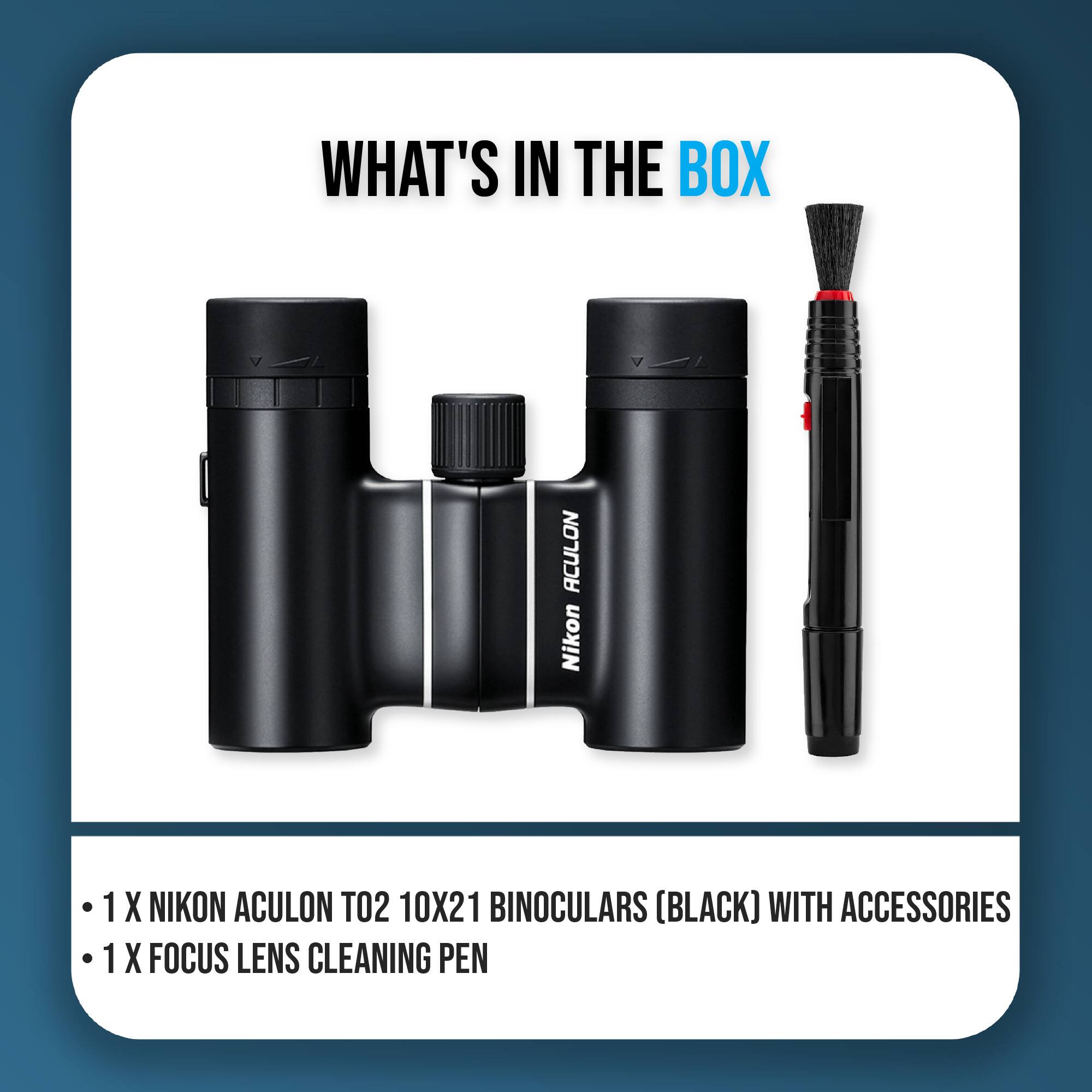 WHAT'S IN THE BOX

- 1 X NIKON ACULON T02 10X21 BINOCULARS (BLACK) WITH ACCESSORIES
- 1 X FOCUS LENS CLEANING PEN