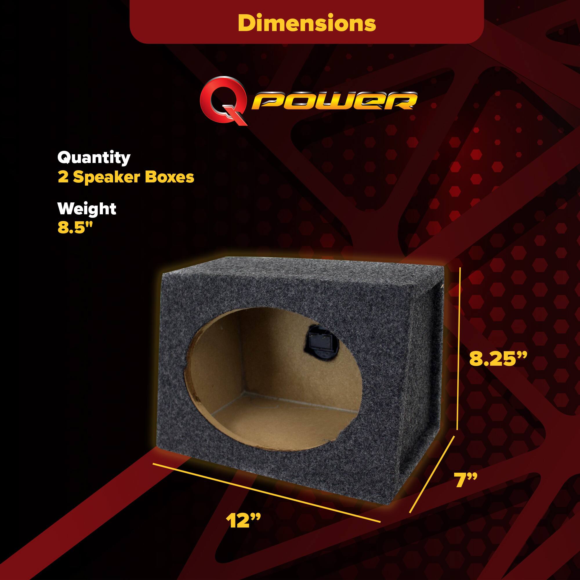 Dimensions  
Quantity: 2 Speaker Boxes  
Weight: 8.5"  
8.25"  
7"  
12"