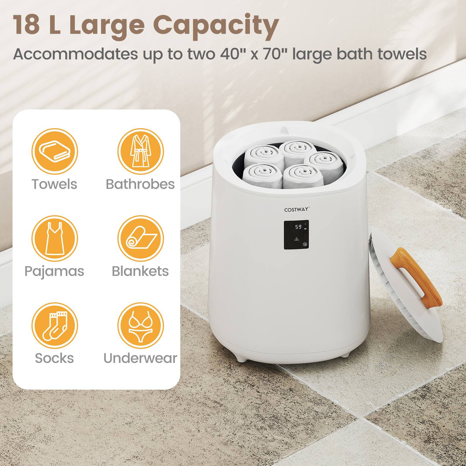 18 L Large Capacity  
Accommodates up to two 40" x 70" large bath towels  

- Towels  
- Bathrobes  
- Pajamas  
- Blankets  
- Socks  
- Underwear  

COSTWAY