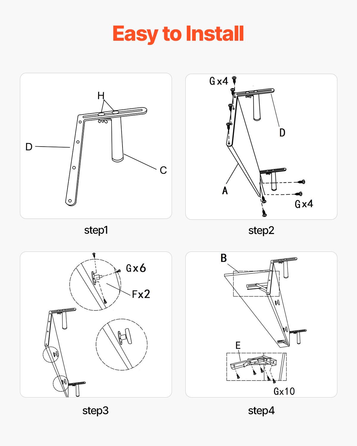 Easy to Install

step1  
H  
D  
C  

step2  
Gx4  
A  
D  
Gx4  

step3  
Gx6  
Fx2  
H  
H  

step4  
B  
E  
Gx10