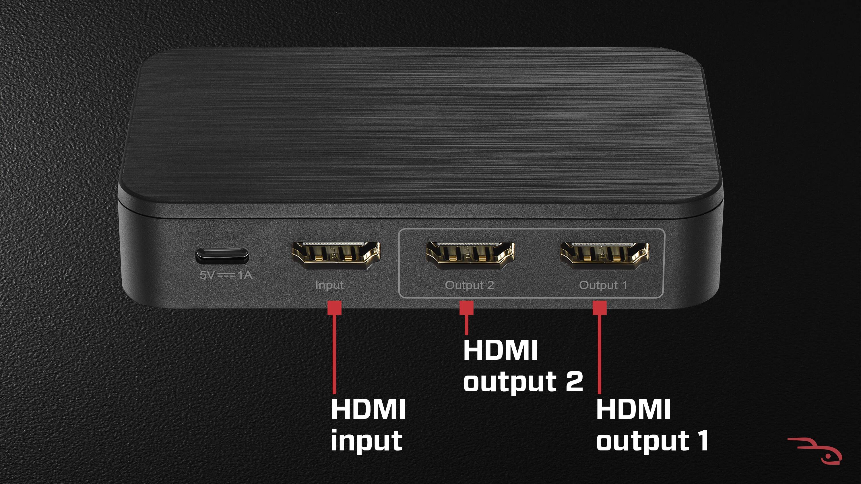 5V - 1A  
Input  
HDMI input  
Output 2  
HDMI output 2  
Output 1  
HDMI output 1
