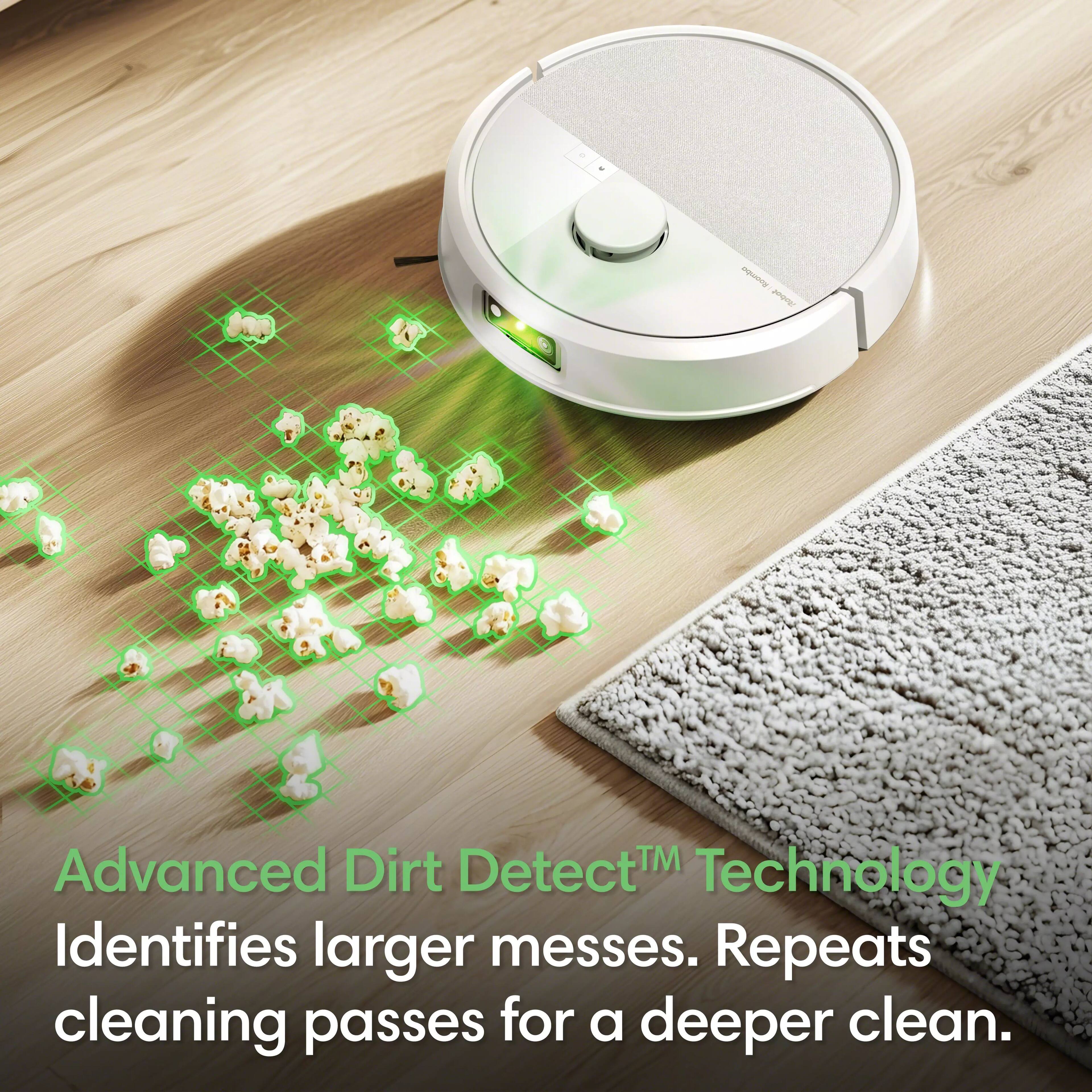 Roombo Robot

Advanced Dirt Detect™ Technology  
Identifies larger messes. Repeats cleaning passes for a deeper clean.