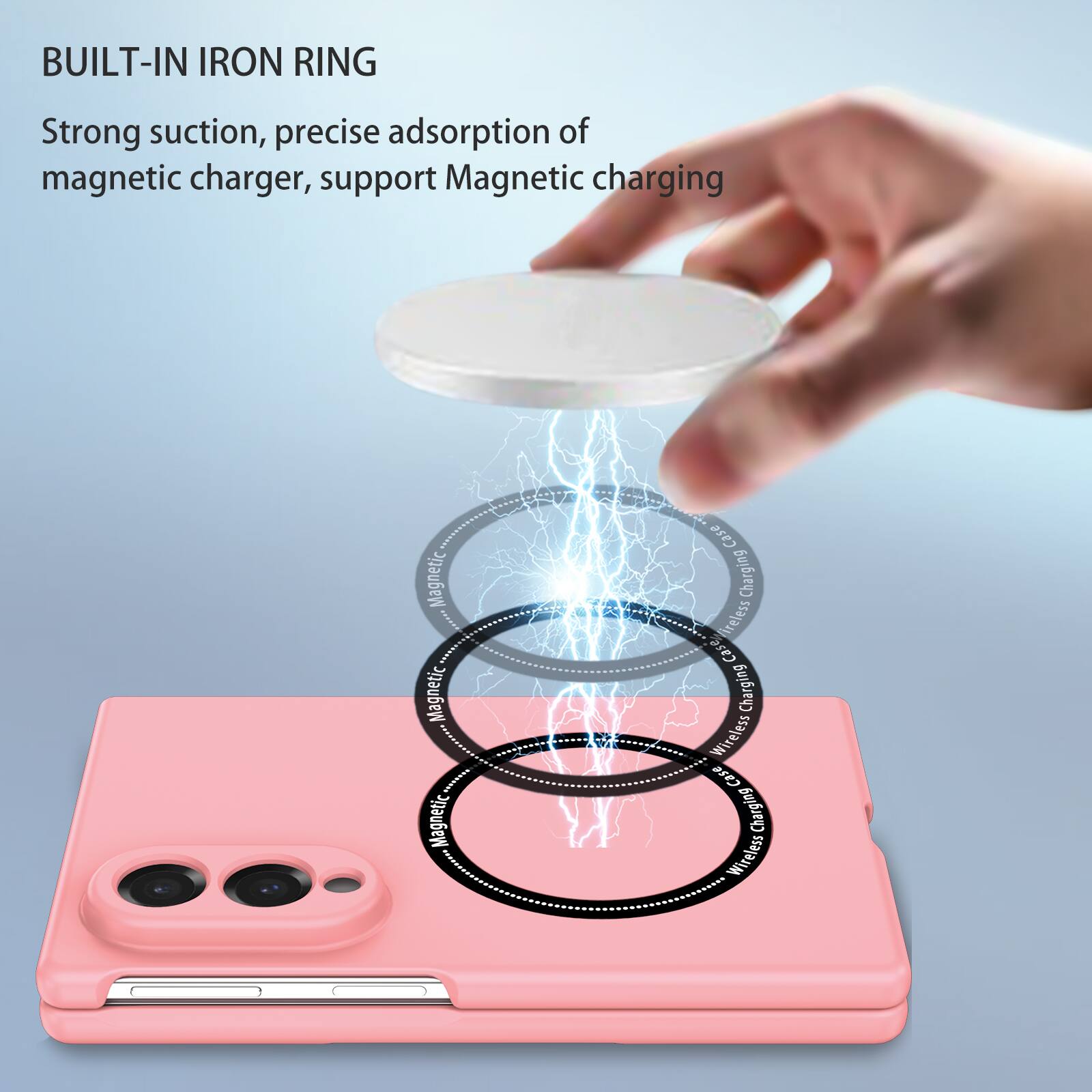 BUILT-IN IRON RING

Strong suction, precise adsorption of magnetic charger, support Magnetic charging