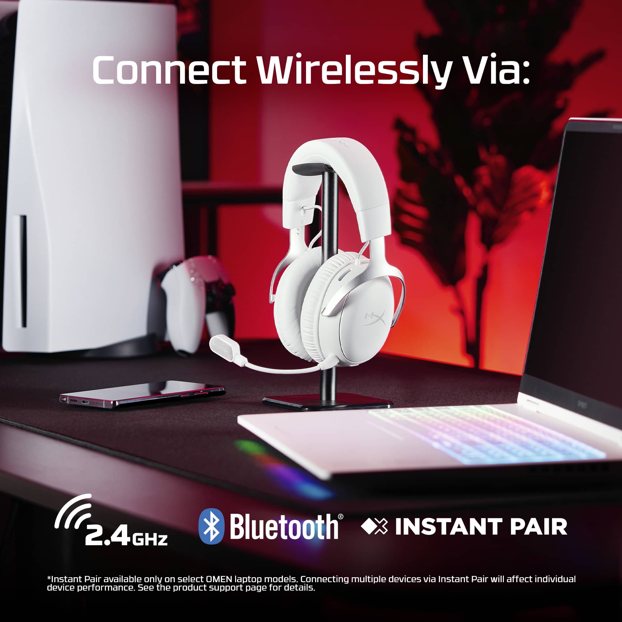 Connect Wirelessly Via: 2.4GHz - Bluetooth x Instant Pair
*Instant Pair is available only on select OMEN laptop models. Connecting multiple devices via Instant Pair may affect individual device performance. See the product support page for details.