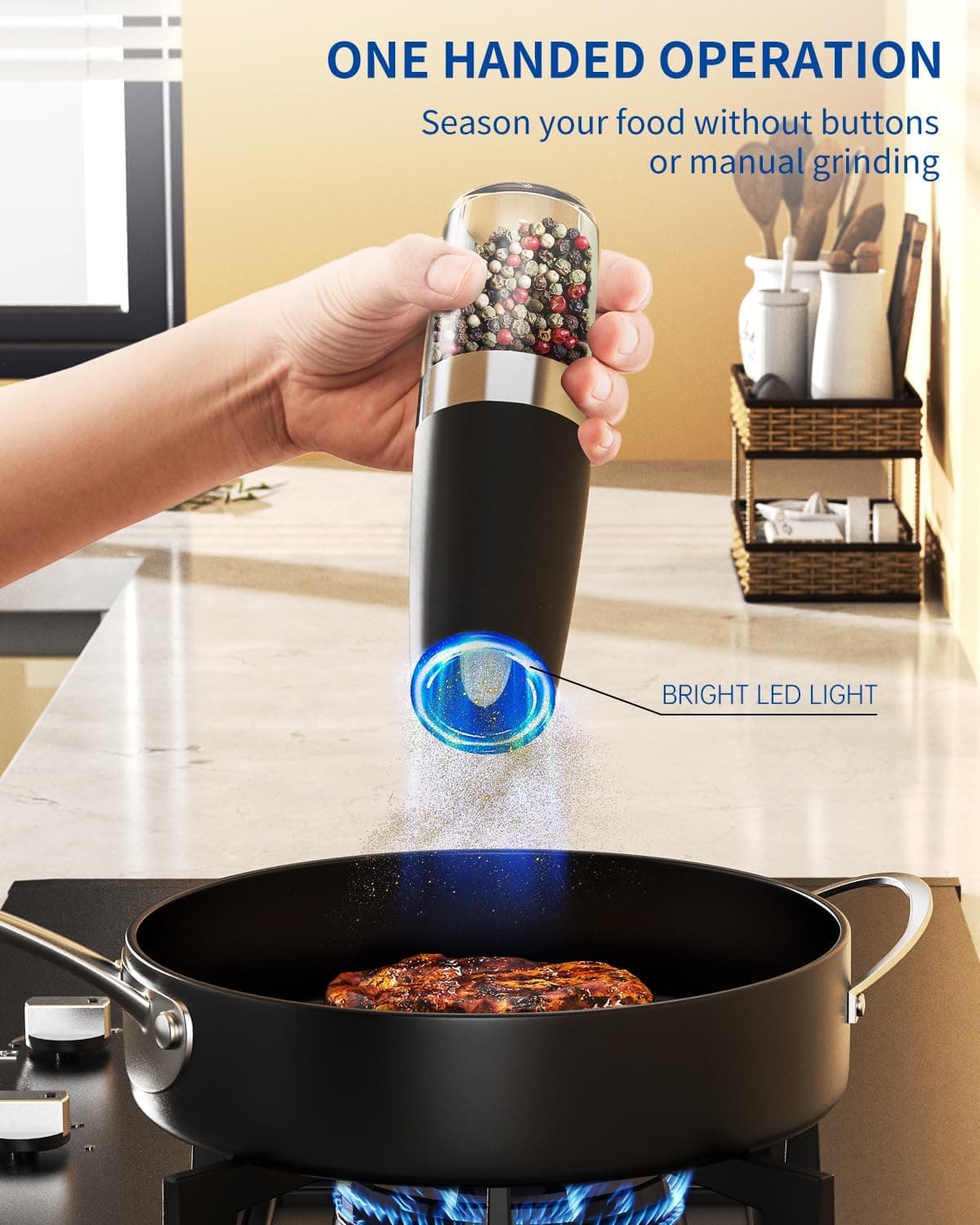 ONE HANDED OPERATION  
Season your food without buttons or manual grinding  

BRIGHT LED LIGHT