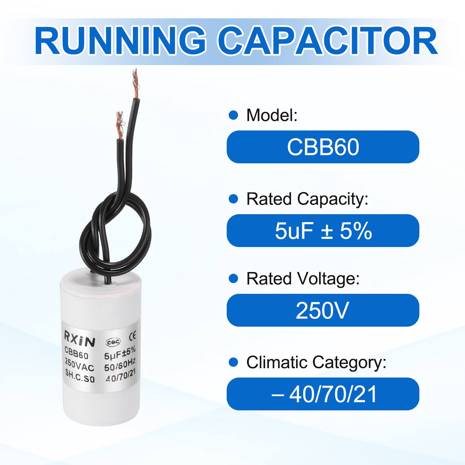RUNNING CAPACITOR

- Model: CBB60
- Rated Capacity: 5uF ± 5%
- Rated Voltage: 250V
- Climatic Category: -40/70/21