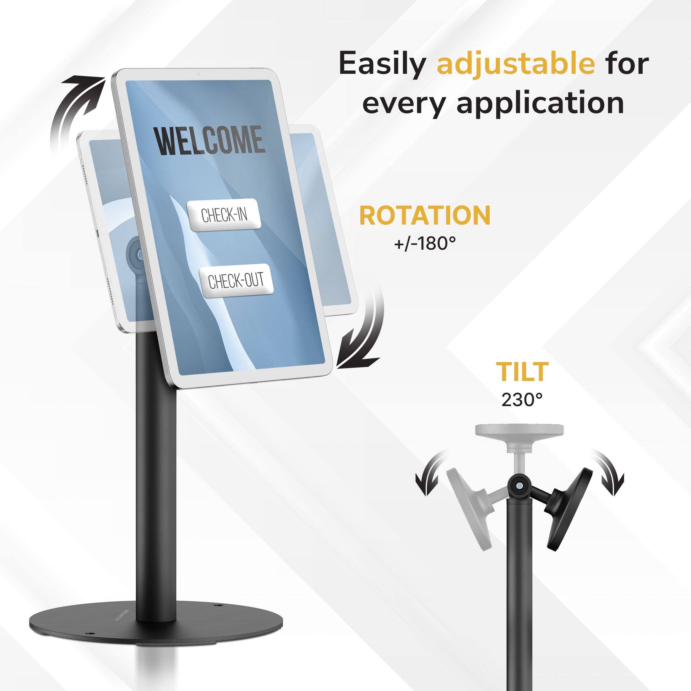 WELCOME  
Easily adjustable for every application  

CHECK-IN  
ROTATION +/-180  

CHECK-OUT  
TILT 230°