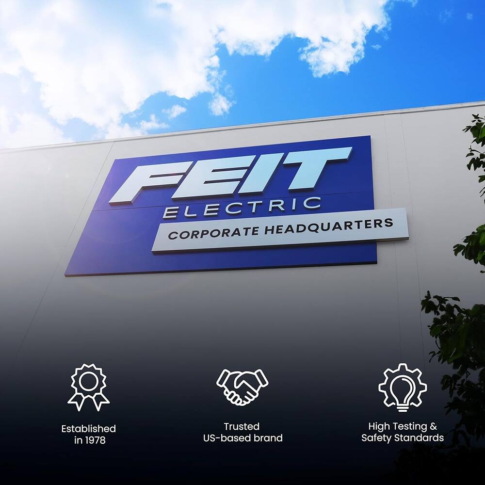 FEIT ELECTRIC  
CORPORATE HEADQUARTERS  

Established in 1978  
Trusted US-based brand  
High Testing & Safety Standards