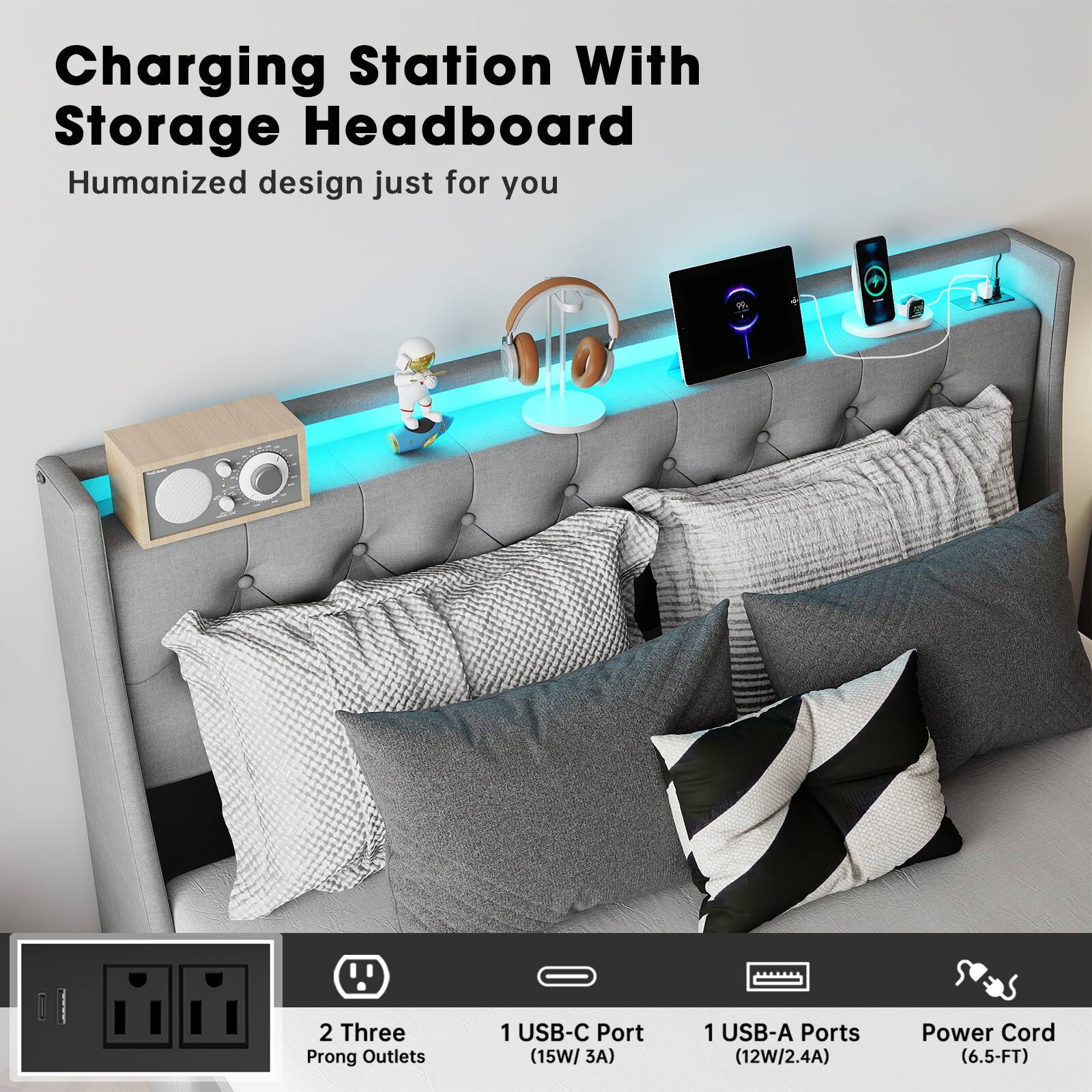 Charging Station With Storage Headboard  
Humanized design just for you  

2 Three Prong Outlets  
1 USB-C Port (15W/3A)  
1 USB-A Ports (12W/2.4A)  
Power Cord (6.5-FT)