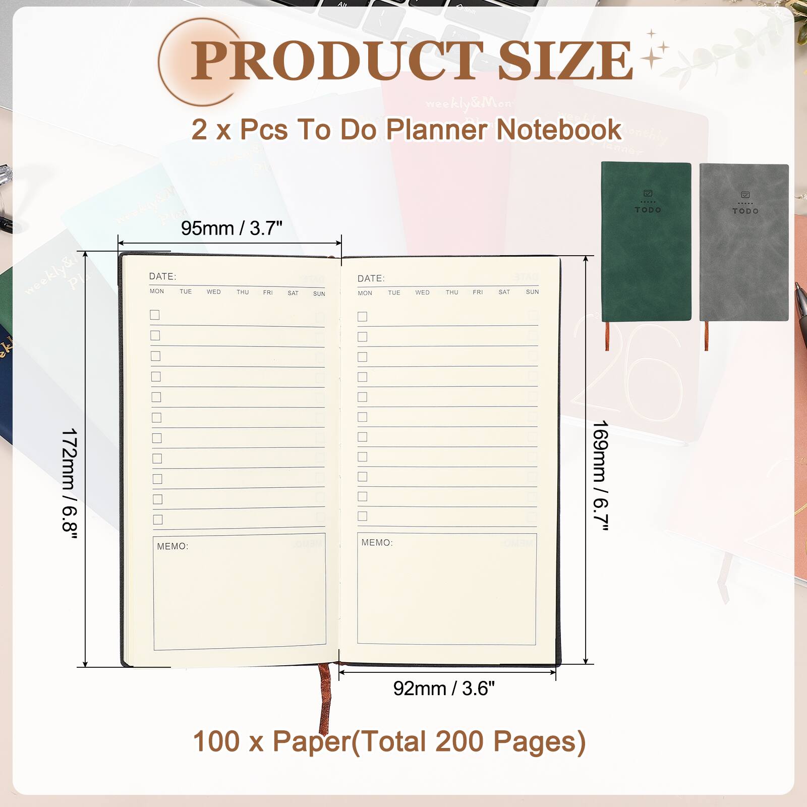 PRODUCT SIZE  
2 x Pcs To Do Planner Notebook  

95mm / 3.7"  
172mm / 6.8"  
169mm / 6.7"  
92mm / 3.6"  

100 x Paper (Total 200 Pages)