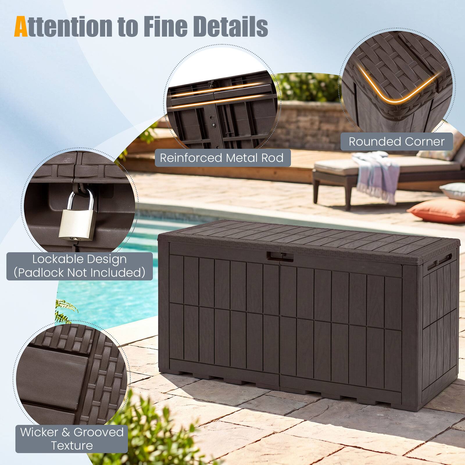 Attention to Fine Details  
Reinforced Metal Rod  
Rounded Corner  
Lockable Design (Padlock Not Included)  
Wicker & Grooved Texture