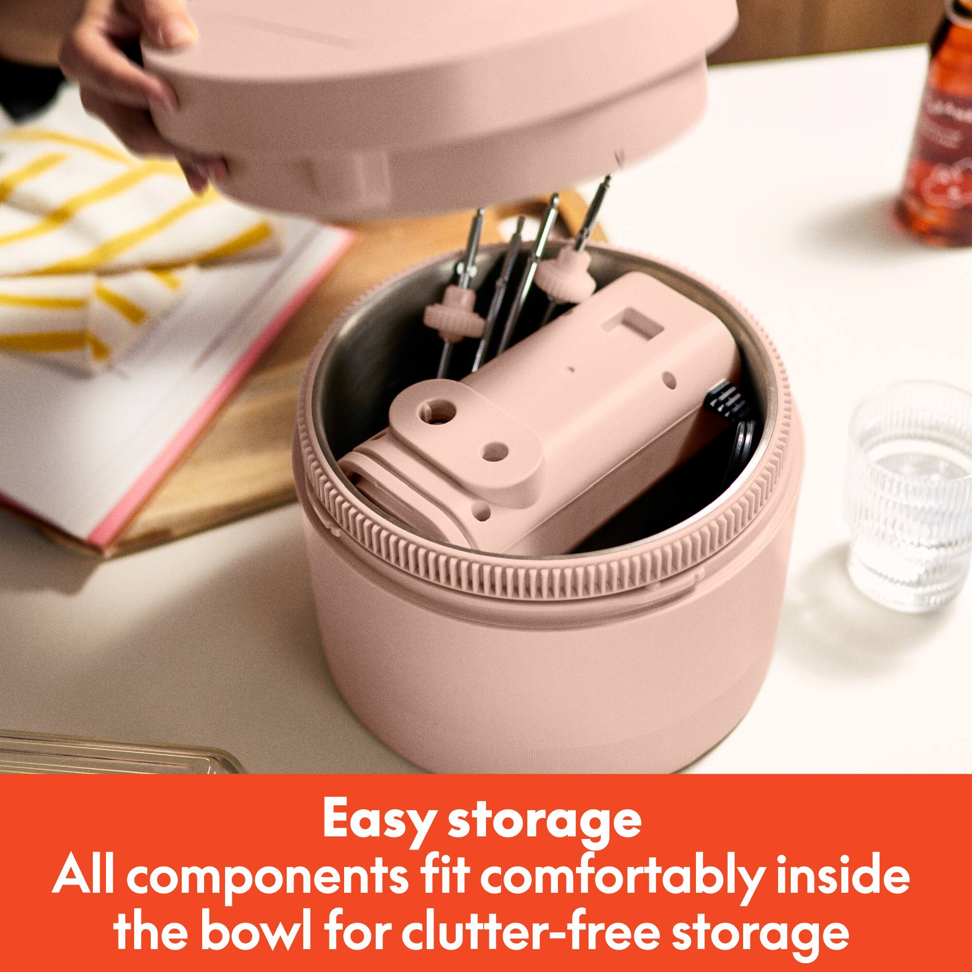 Easy storage  
All components fit comfortably inside the bowl for clutter-free storage