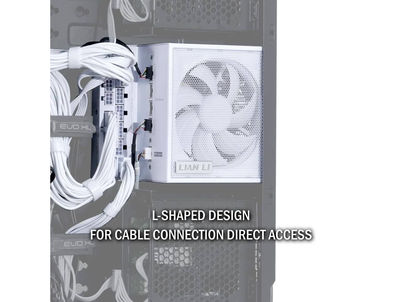 EVO XL  
LIAN LI  
L-SHAPED DESIGN FOR CABLE CONNECTION DIRECT ACCESS