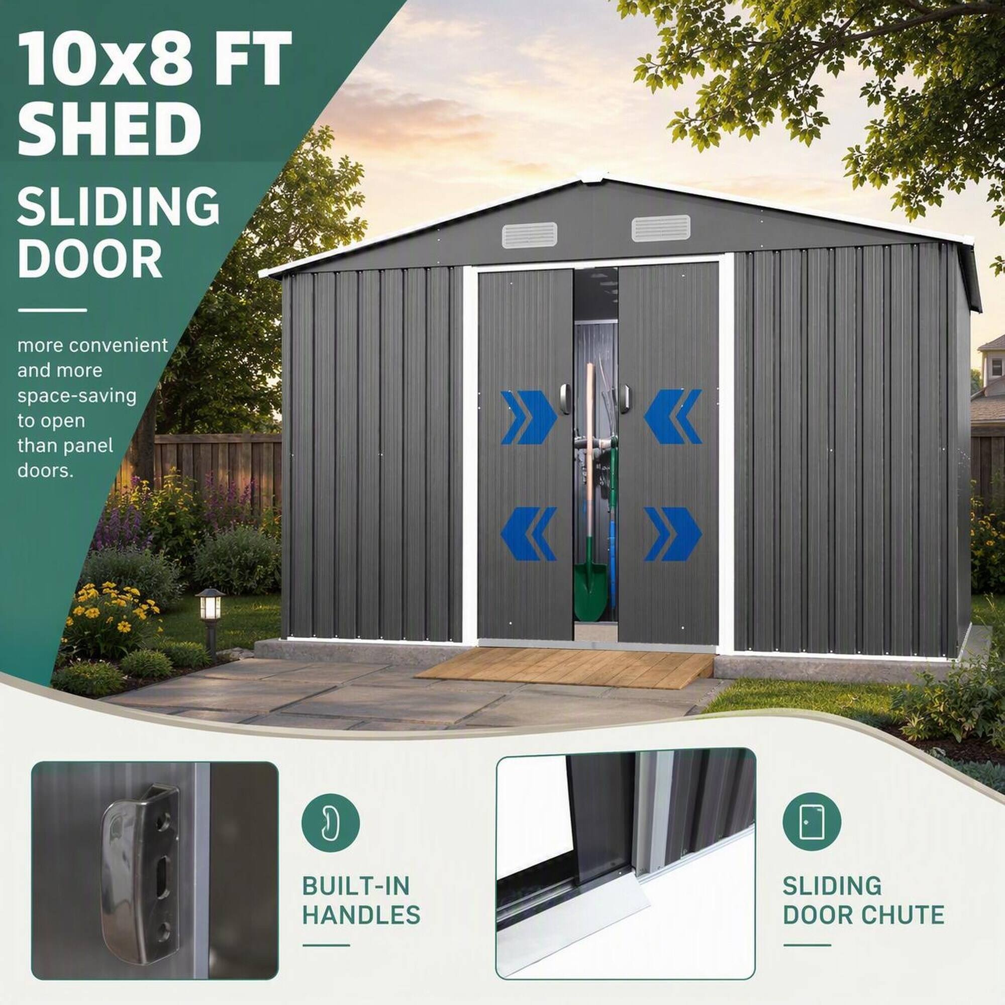 10x8 FT SHED SLIDING DOOR

more convenient and more space-saving to open than panel doors.

BUILT-IN HANDLES

SLIDING DOOR CHUTE