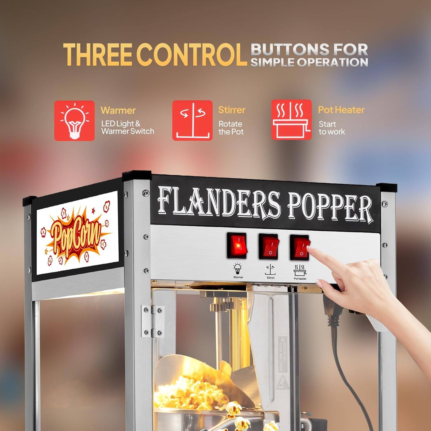 THREE CONTROL BUTTONS FOR SIMPLE OPERATION

- Warmer LED Light & Warmer Switch
- Stirrer Rotate the Pot
- Pot Heater Start to work

FLANDERS POPPER