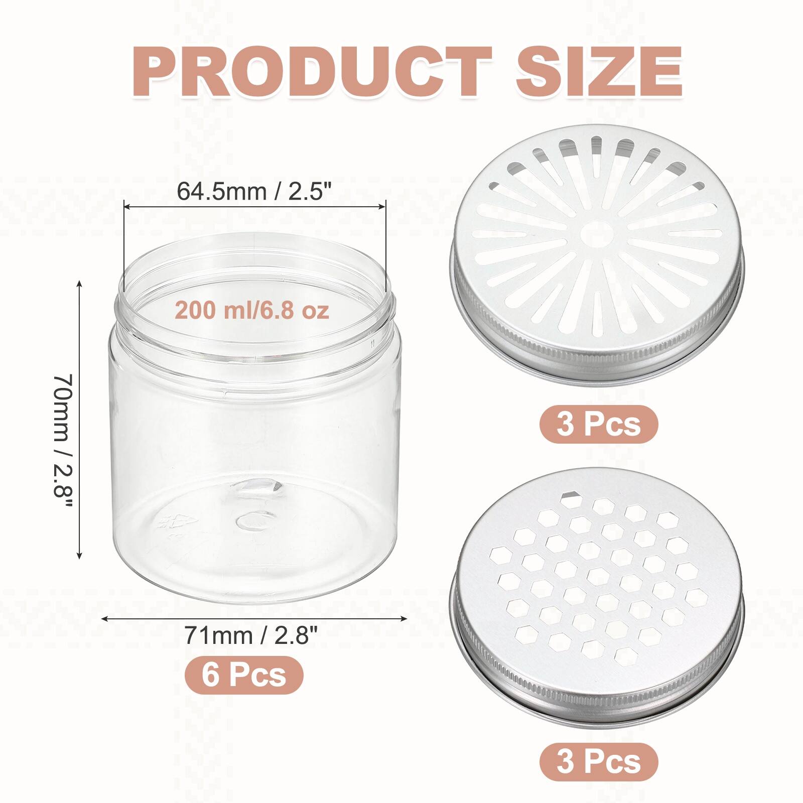 PRODUCT SIZE

64.5mm / 2.5" / 2.5"  
200 ml/6.8 oz

70mm / 2.8"  
3 Pcs

71mm / 2.8" / 2.8"  
6 Pcs

3 Pcs