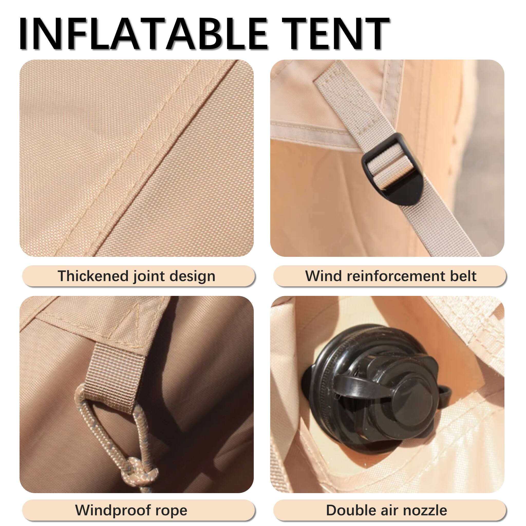 INFLATABLE TENT

- Thickened joint design
- Wind reinforcement belt
- Windproof rope
- Double air nozzle