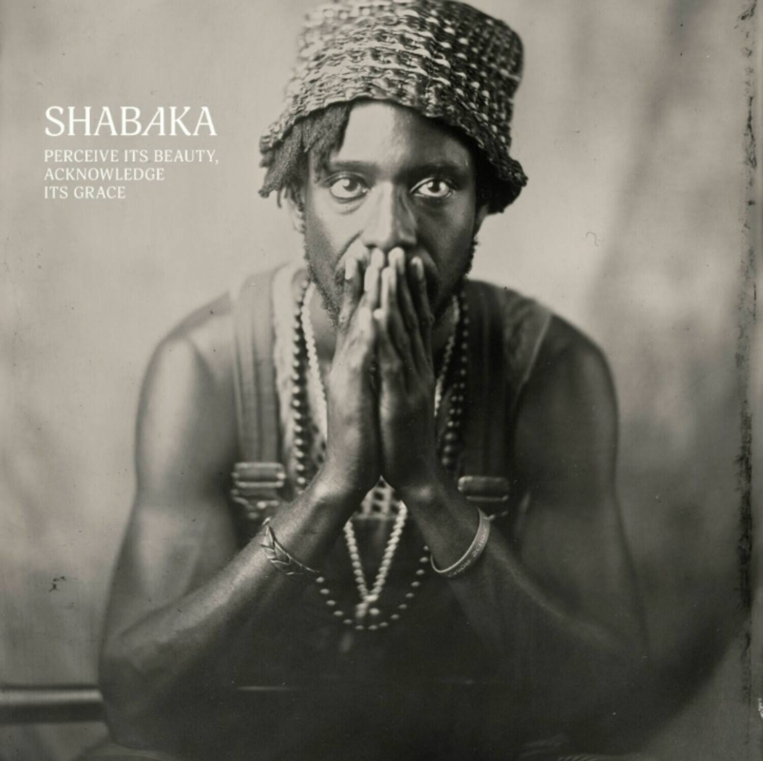 SHABAKA  
PERCEIVE ITS BEAUTY,  
ACKNOWLEDGE ITS GRACE