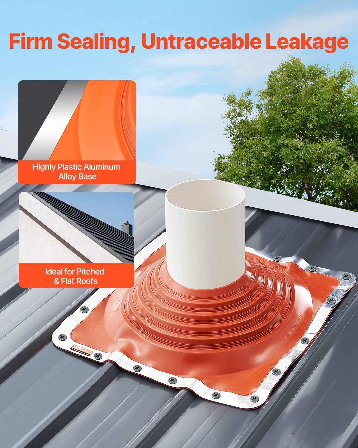 Firm Sealing, Untraceable Leakage  
Highly Plastic Aluminum Alloy Base  
Ideal for Pitched & Flat Roofs