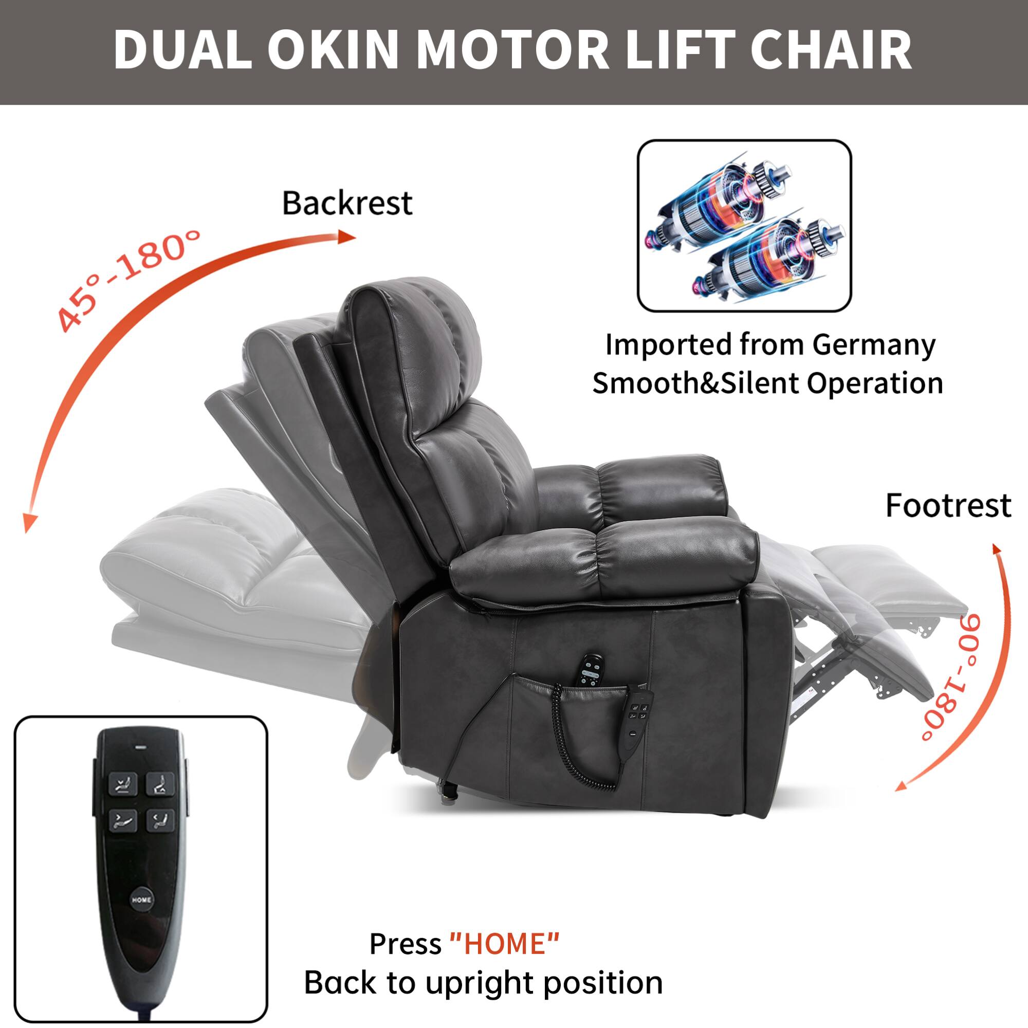DUAL OKIN MOTOR LIFT CHAIR

Backrest 45°-180°

Footrest 90°-180°

Imported from Germany
Smooth & Silent Operation

Press "HOME" Back to upright position