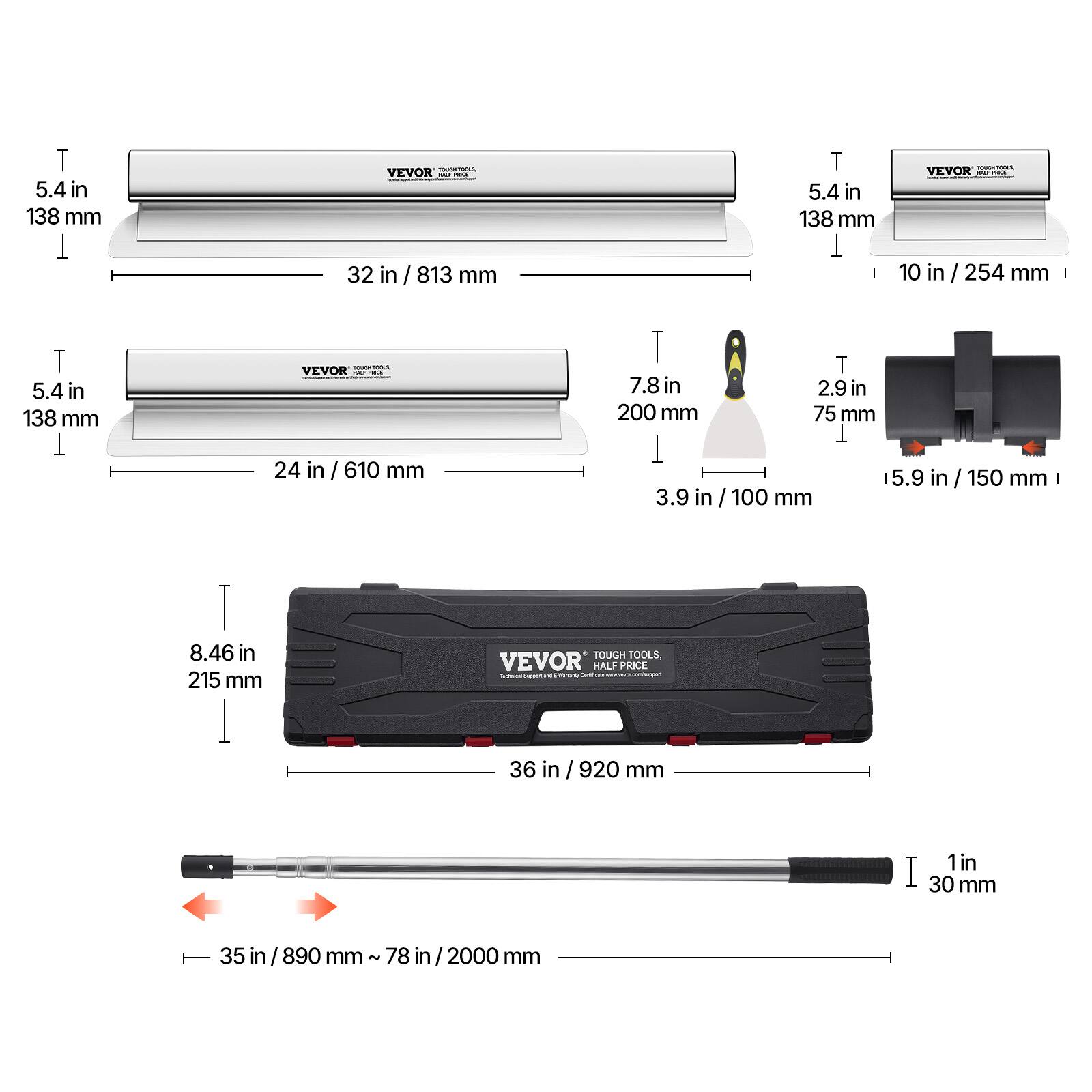 5.4 in / 138 mm  
32 in / 813 mm  
5.4 in / 138 mm  
24 in / 610 mm  
5.4 in / 138 mm  
10 in / 254 mm  
7.8 in / 200 mm  
2.9 in / 75 mm  
3.9 in / 100 mm  
15.9 in / 150 mm  
8.46 in / 215 mm  
36 in / 920 mm  
1 in / 30 mm  
35 in / 890 mm ~ 78 in / 2000 mm  

VEVOR  
TOUGH TOOLS, HALF PRICE