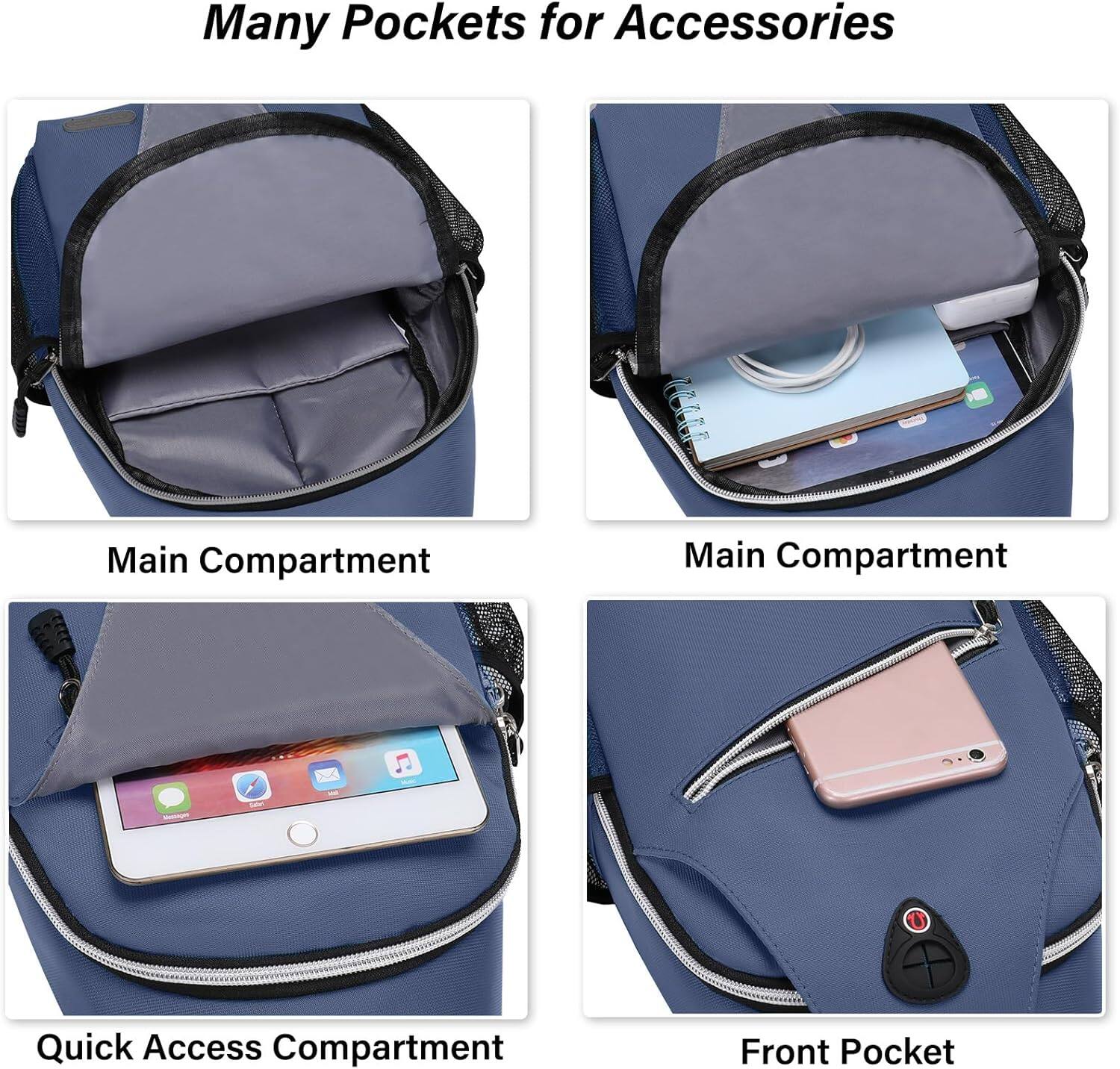 Many Pockets for Accessories

Main Compartment

Main Compartment

Quick Access Compartment

Front Pocket