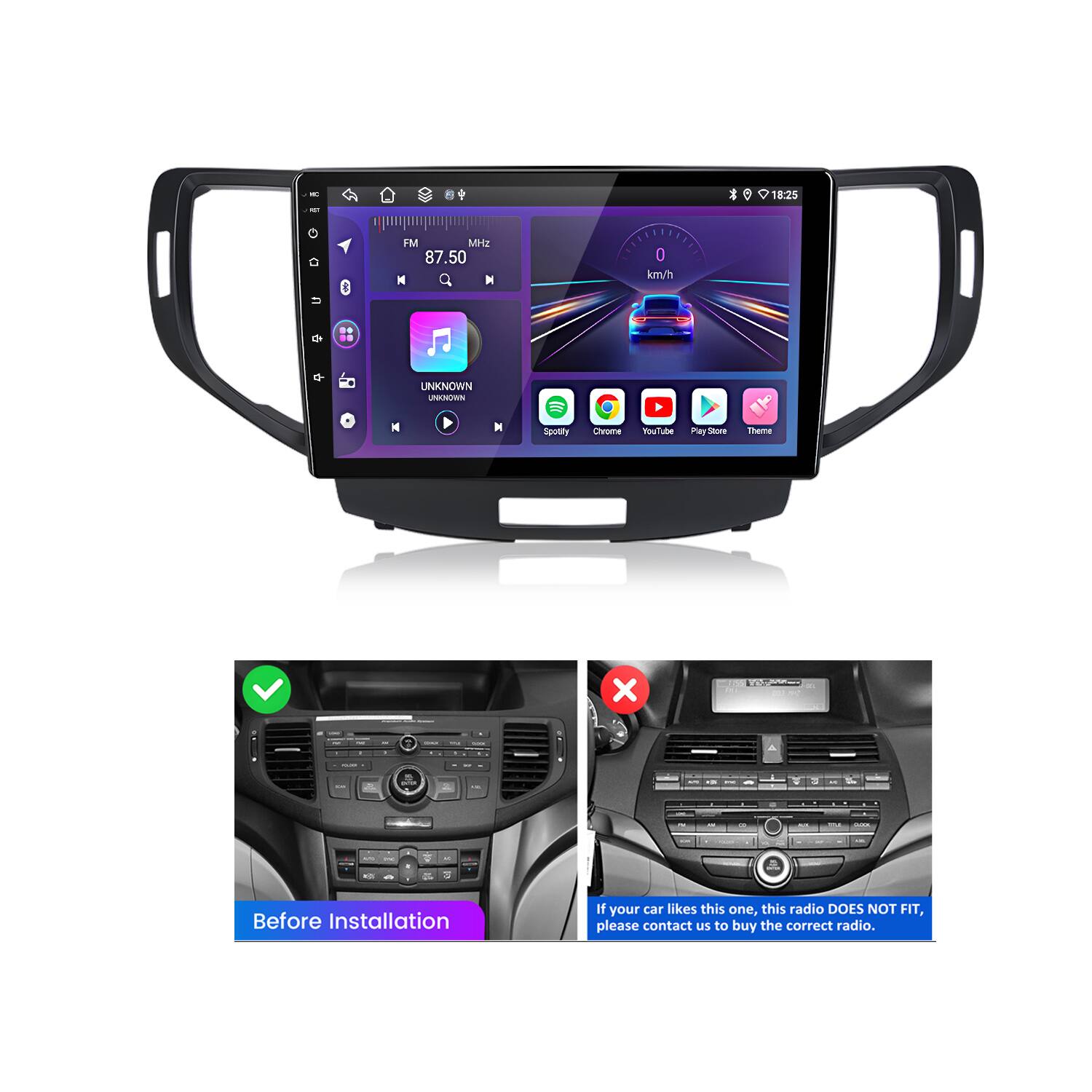 - 18:25 - FM MHz 87.50 M M 0 km/h .. C UNKNOWN UNDIRSUEN M M Spotiy Chrome HuTube PlayStore mame X ddda ada I - .  - -- d Before Installation If your car likes this one, this radio DOES NOT FIT, please contact us to buy the correct radio.